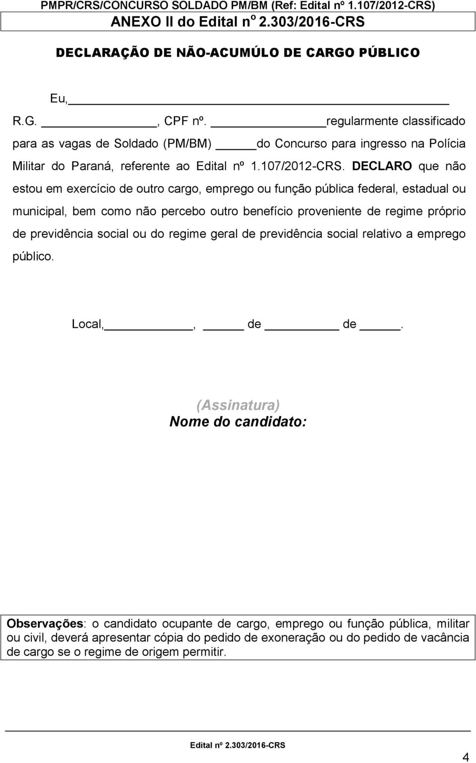 DECLARO que não estou em exercício de outro cargo, emprego ou função pública federal, estadual ou municipal, bem como não percebo outro benefício proveniente de regime próprio de previdência