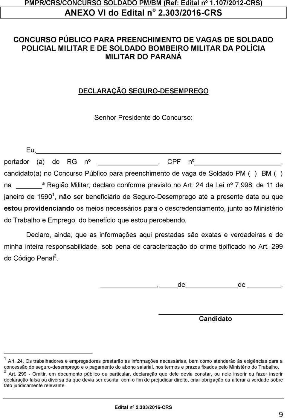 Concurso: Eu,, portador (a) do RG nº, nº, candidato(a) no Concurso Público para preenchimento de vaga de Soldado PM ( ) BM ( ) na ª Região Militar, declaro conforme previsto no Art. 24 da Lei nº 7.