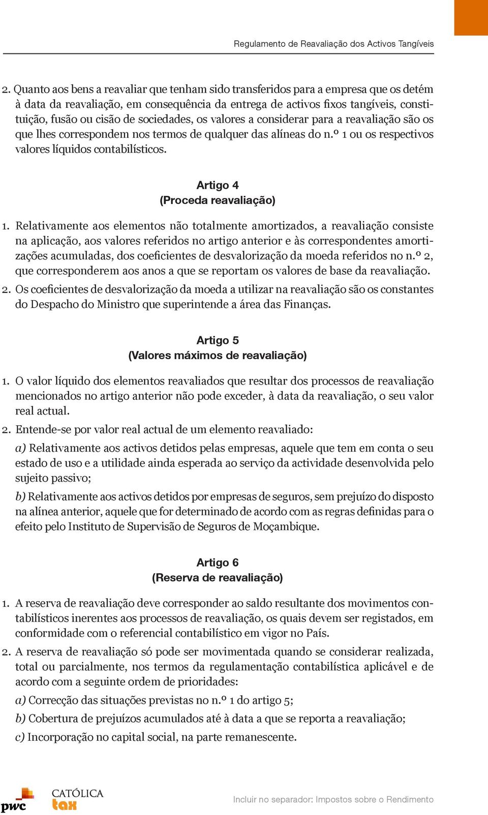 sociedades, os valores a considerar para a reavaliação são os que lhes correspondem nos termos de qualquer das alíneas do n.º 1 ou os respectivos valores líquidos contabilísticos.