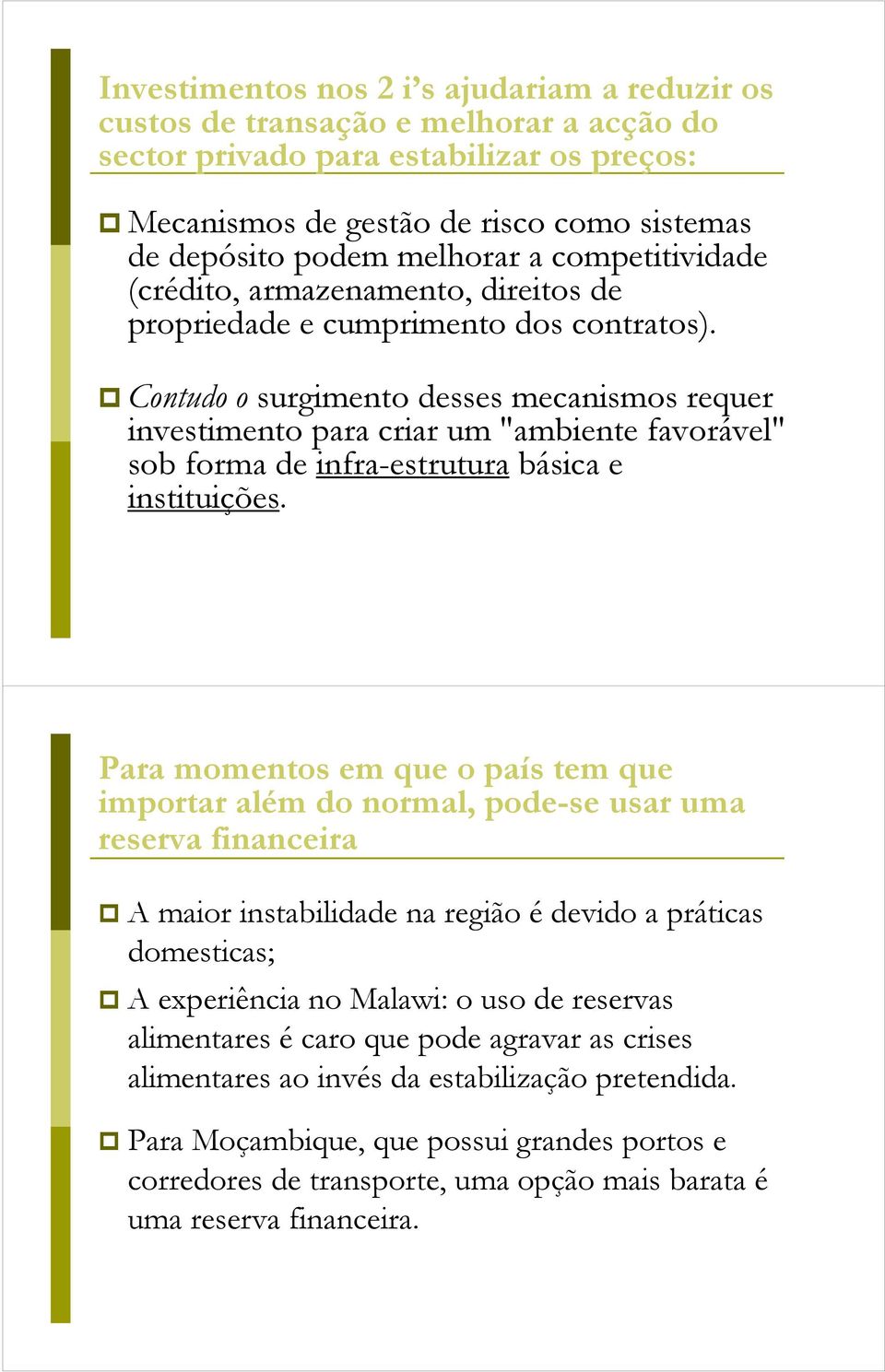 Contudo o surgimento desses mecanismos requer investimento para criar um "ambiente favorável" sob forma de infra-estrutura básica e instituições.