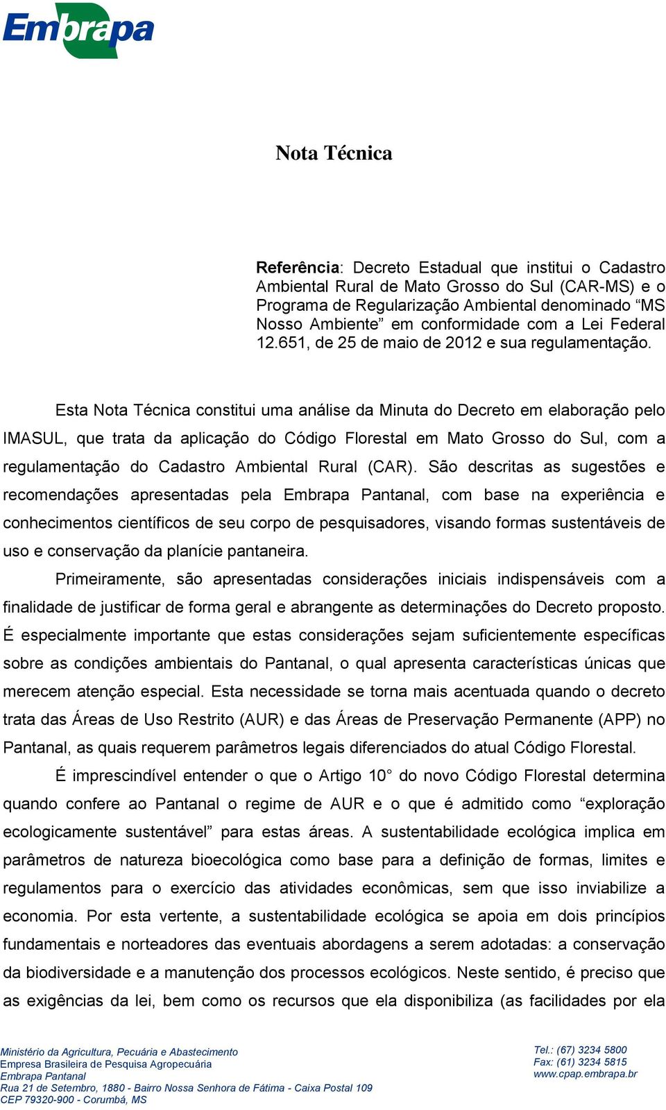 Esta Nota Técnica constitui uma análise da Minuta do Decreto em elaboração pelo IMASUL, que trata da aplicação do Código Florestal em Mato Grosso do Sul, com a regulamentação do Cadastro Ambiental