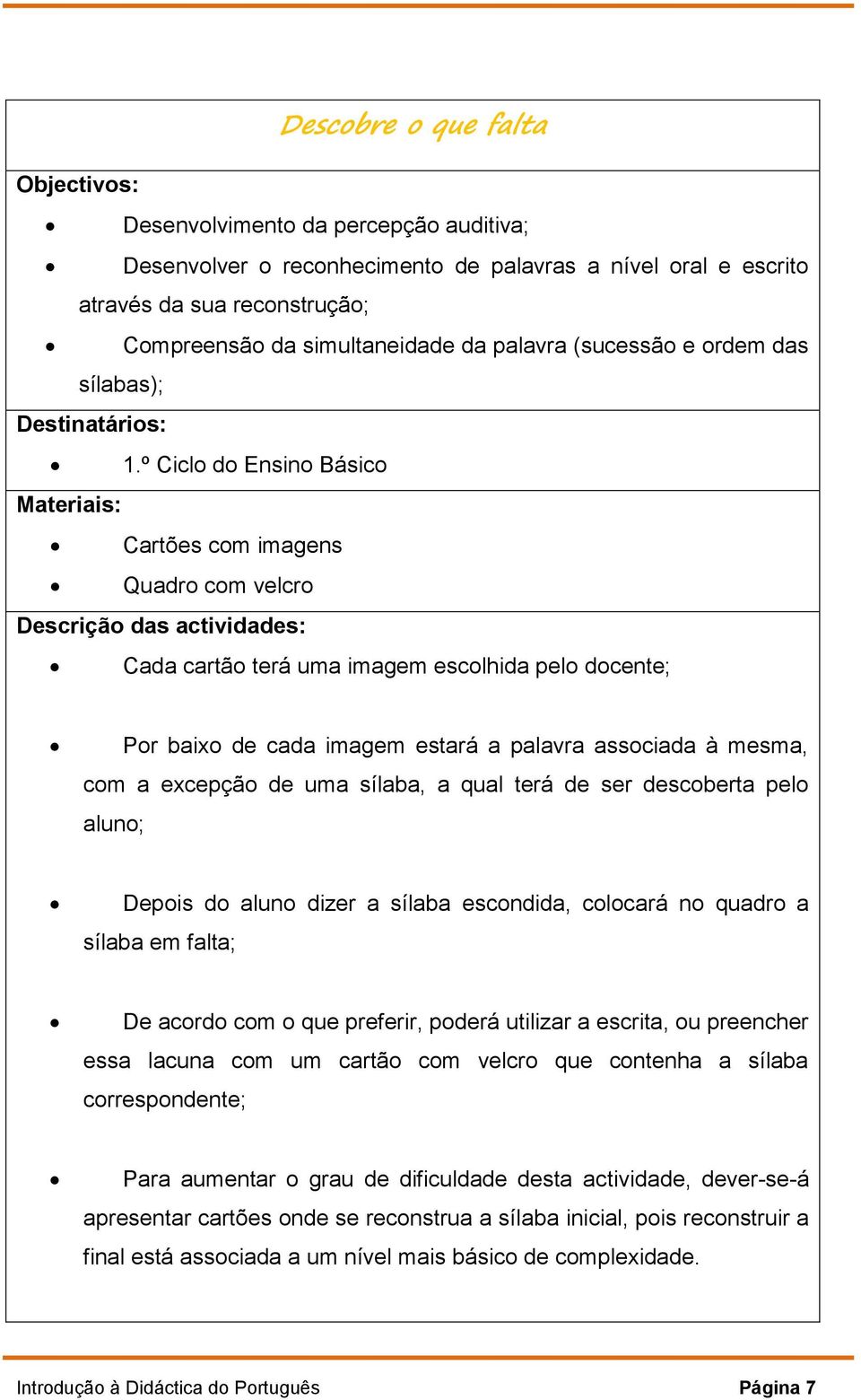 º Ciclo do Ensino Básico Materiais: Cartões com imagens Quadro com velcro Descrição das actividades: Cada cartão terá uma imagem escolhida pelo docente; Por baixo de cada imagem estará a palavra