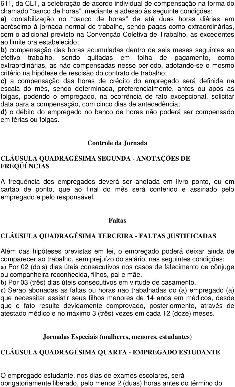 compensação das horas acumuladas dentro de seis meses seguintes ao efetivo trabalho, sendo quitadas em folha de pagamento, como extraordinárias, as não compensadas nesse período, adotando-se o mesmo