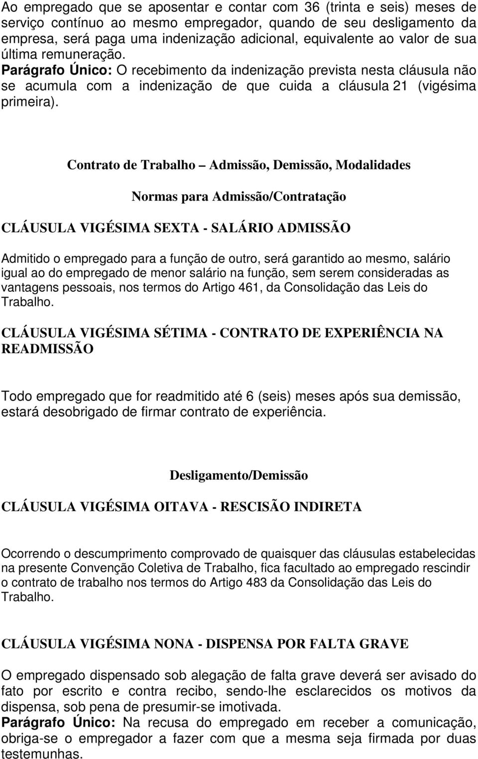 Contrato de Trabalho Admissão, Demissão, Modalidades Normas para Admissão/Contratação CLÁUSULA VIGÉSIMA SEXTA - SALÁRIO ADMISSÃO Admitido o empregado para a função de outro, será garantido ao mesmo,