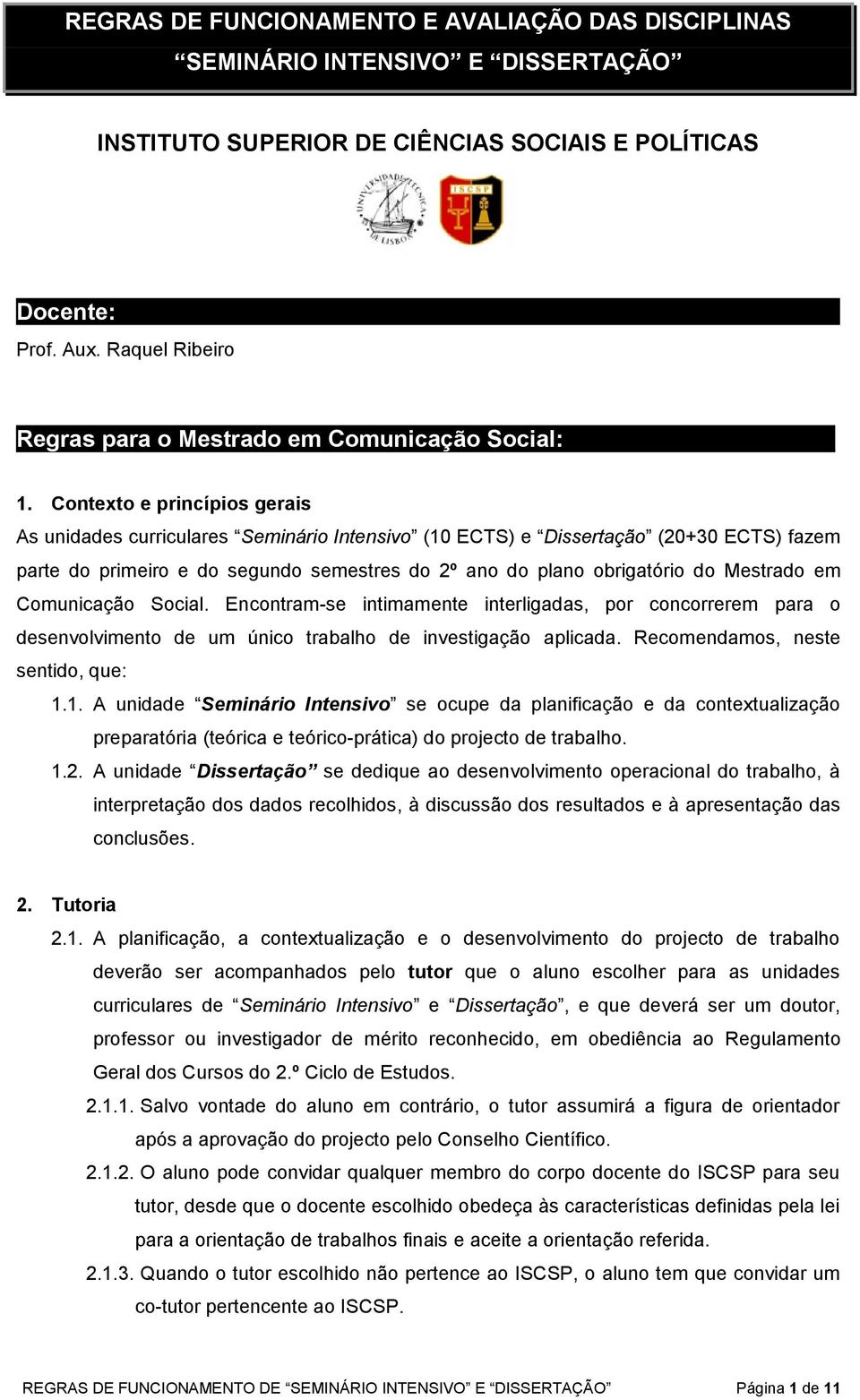 Contexto e princípios gerais As unidades curriculares Seminário Intensivo (10 ECTS) e Dissertação (20+30 ECTS) fazem parte do primeiro e do segundo semestres do 2º ano do plano obrigatório do