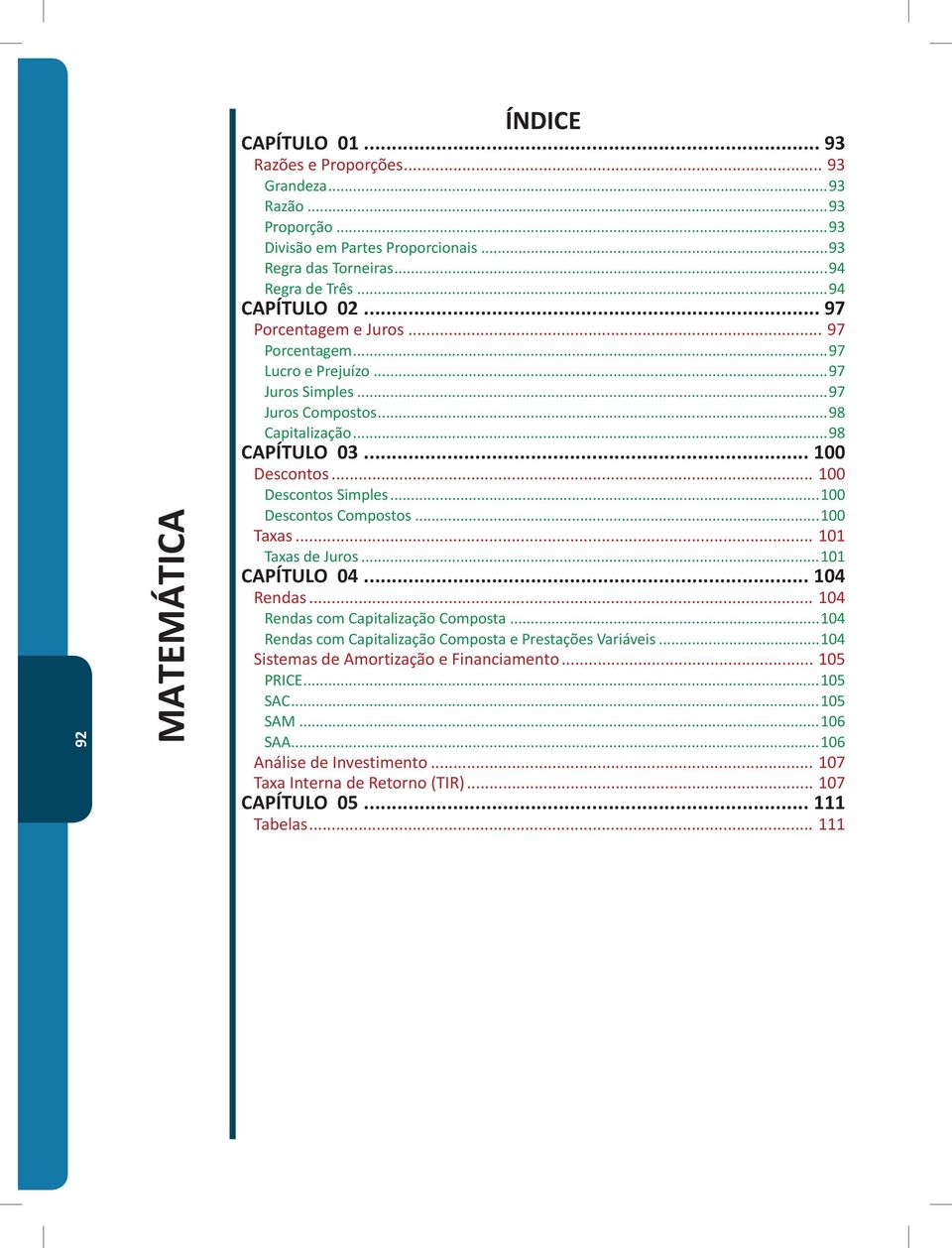 Descontos Compostos 100 Taxas 101 Taxas de Juros 101 CAPÍTULO 04 104 Rendas 104 Rendas com Capitalização Composta 104 Rendas com Capitalização Composta e Prestações