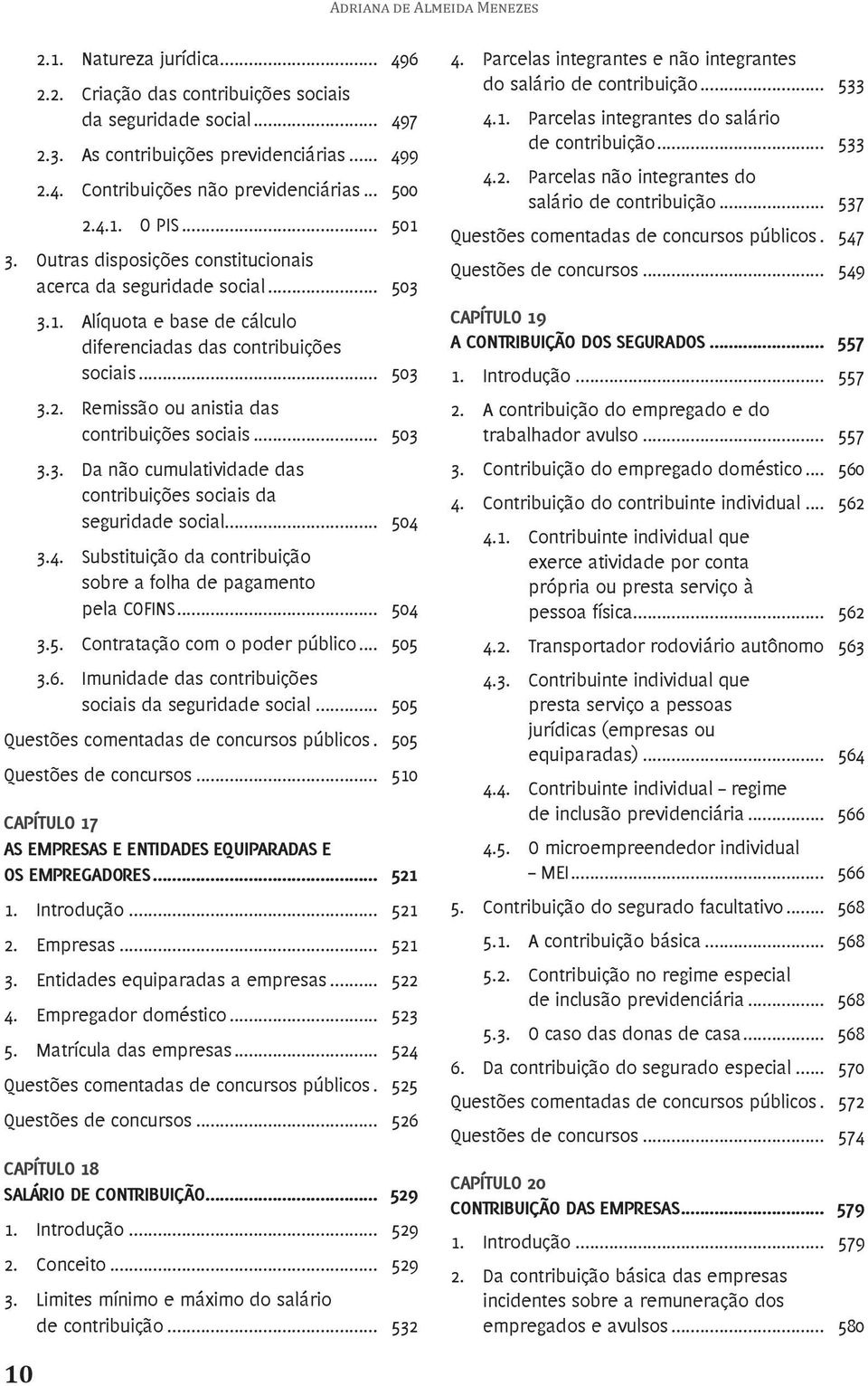 .. 503 3.3. Da não cumulatividade das contribuições sociais da seguridade social... 504 3.4. Substituição da contribuição sobre a folha de pagamento pela COFINS... 504 3.5. Contratação com o poder público.