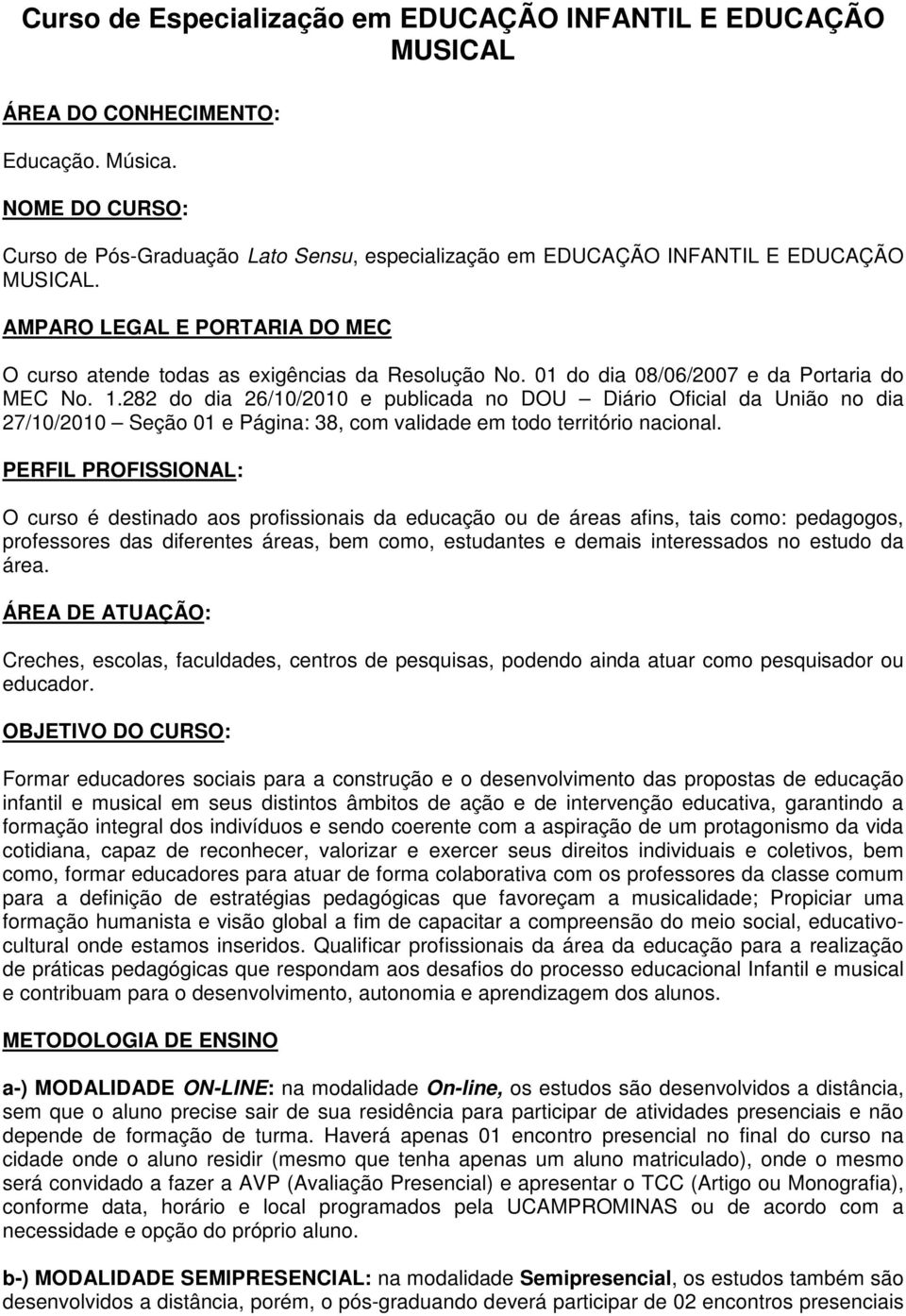 01 do dia 08/06/2007 e da Portaria do MEC No. 1.282 do dia 26/10/2010 e publicada no DOU Diário Oficial da União no dia 27/10/2010 Seção 01 e Página: 38, com validade em todo território nacional.