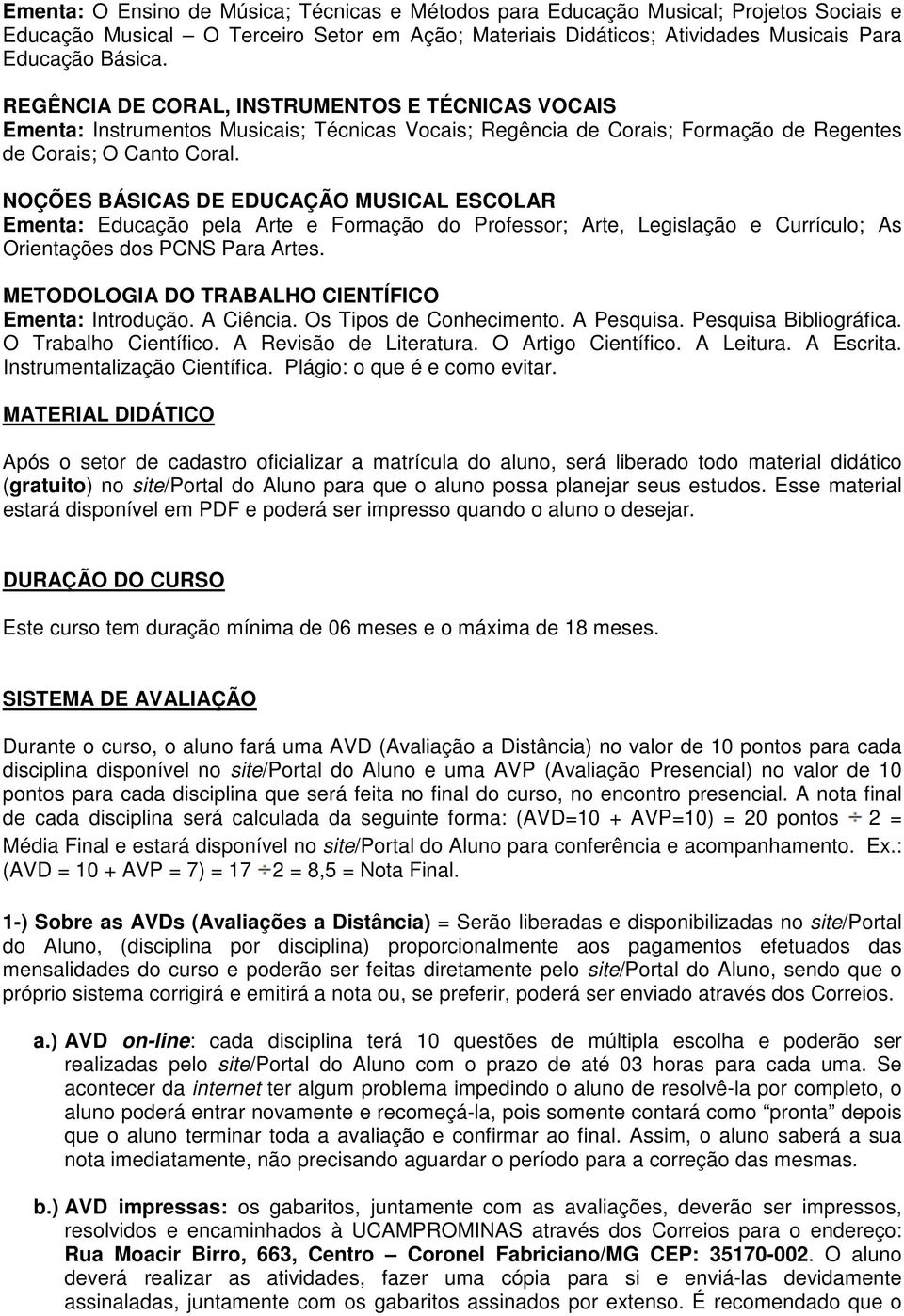 NOÇÕES BÁSICAS DE EDUCAÇÃO MUSICAL ESCOLAR Ementa: Educação pela Arte e Formação do Professor; Arte, Legislação e Currículo; As Orientações dos PCNS Para Artes.