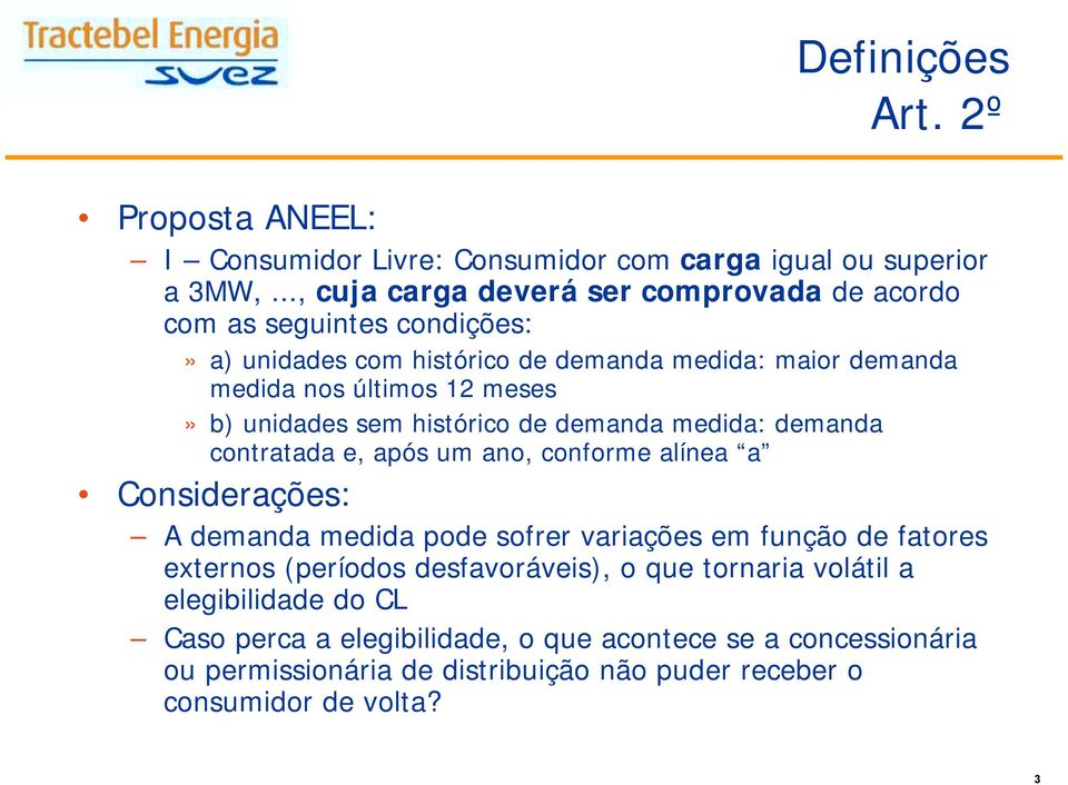 b) unidades sem histórico de demanda medida: demanda contratada e, após um ano, conforme alínea a Considerações: A demanda medida pode sofrer variações em função de