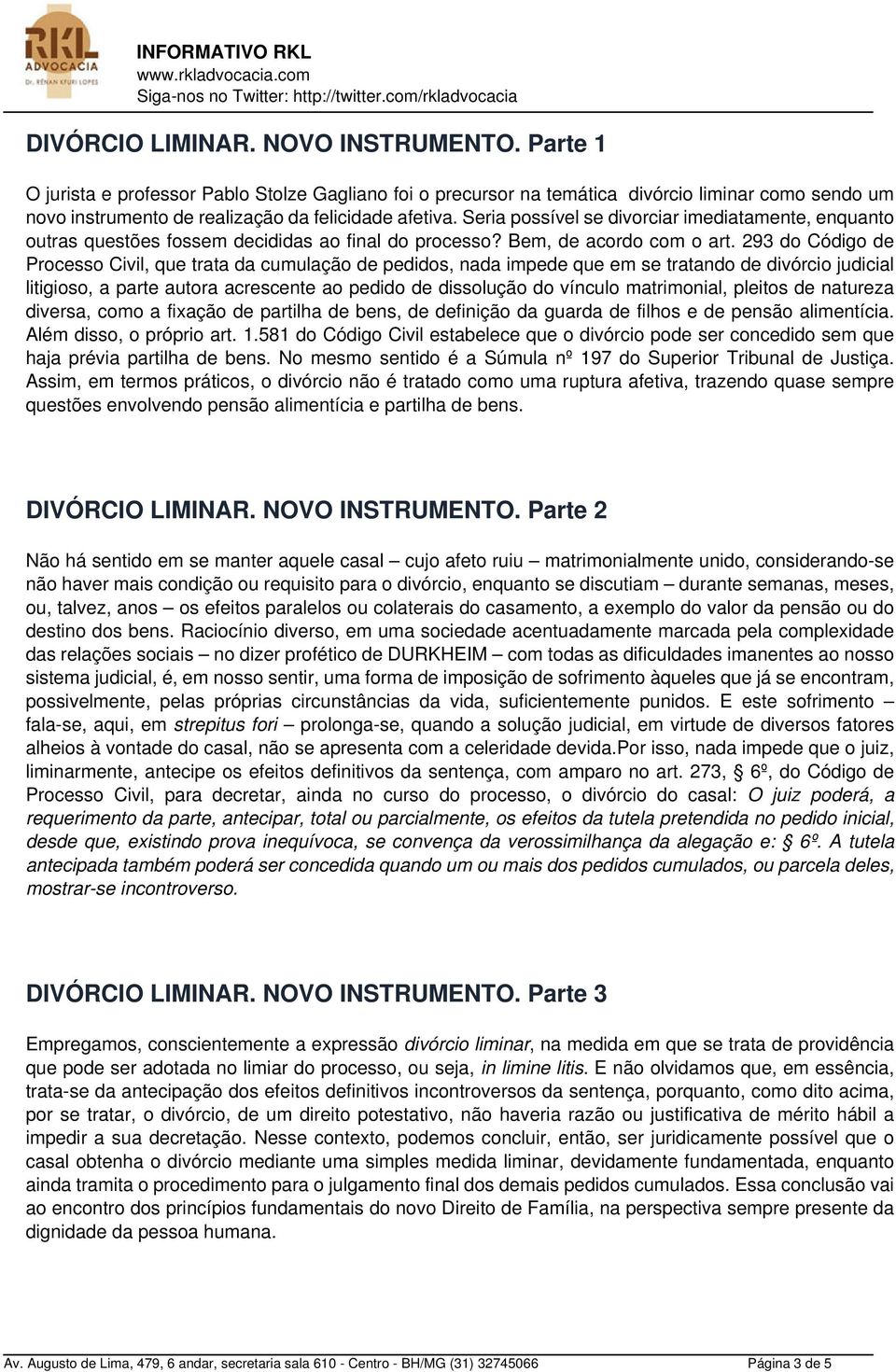 293 do Código de Processo Civil, que trata da cumulação de pedidos, nada impede que em se tratando de divórcio judicial litigioso, a parte autora acrescente ao pedido de dissolução do vínculo