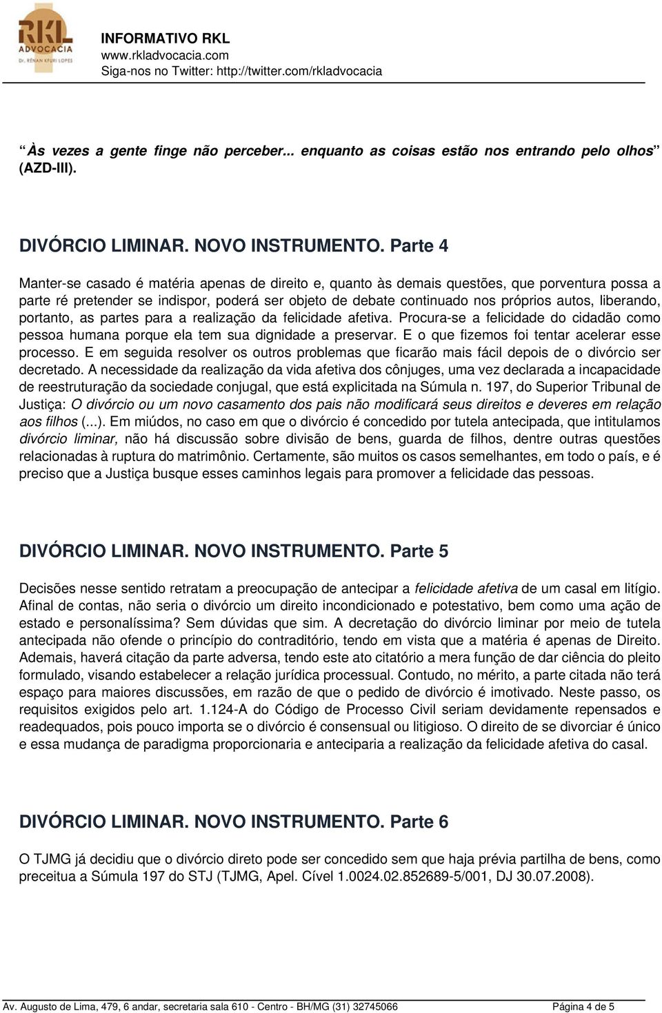 liberando, portanto, as partes para a realização da felicidade afetiva. Procura-se a felicidade do cidadão como pessoa humana porque ela tem sua dignidade a preservar.