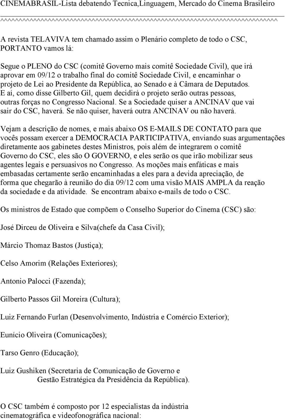 encaminhar o projeto de Lei ao Presidente da República, ao Senado e à Câmara de Deputados.