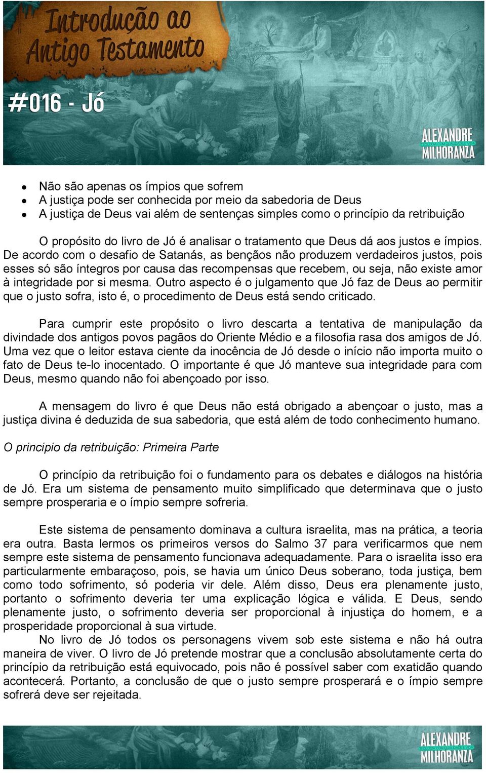 De acordo com o desafio de Satanás, as bençãos não produzem verdadeiros justos, pois esses só são íntegros por causa das recompensas que recebem, ou seja, não existe amor à integridade por si mesma.