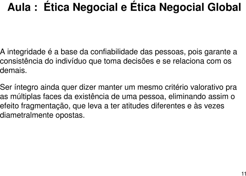 Ser íntegro ainda quer dizer manter um mesmo critério valorativo pra as múltiplas faces da