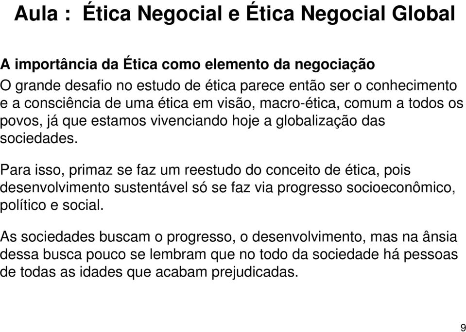 Para isso, primaz se faz um reestudo do conceito de ética, pois desenvolvimento sustentável só se faz via progresso socioeconômico, político e