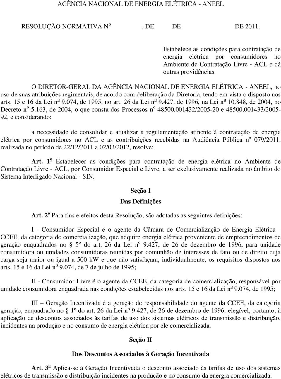 O DIRETOR-GERAL DA AGÊNCIA NACIONAL DE ENERGIA ELÉTRICA - ANEEL, no uso de suas atribuições regimentais, de acordo com deliberação da Diretoria, tendo em vista o disposto nos arts.