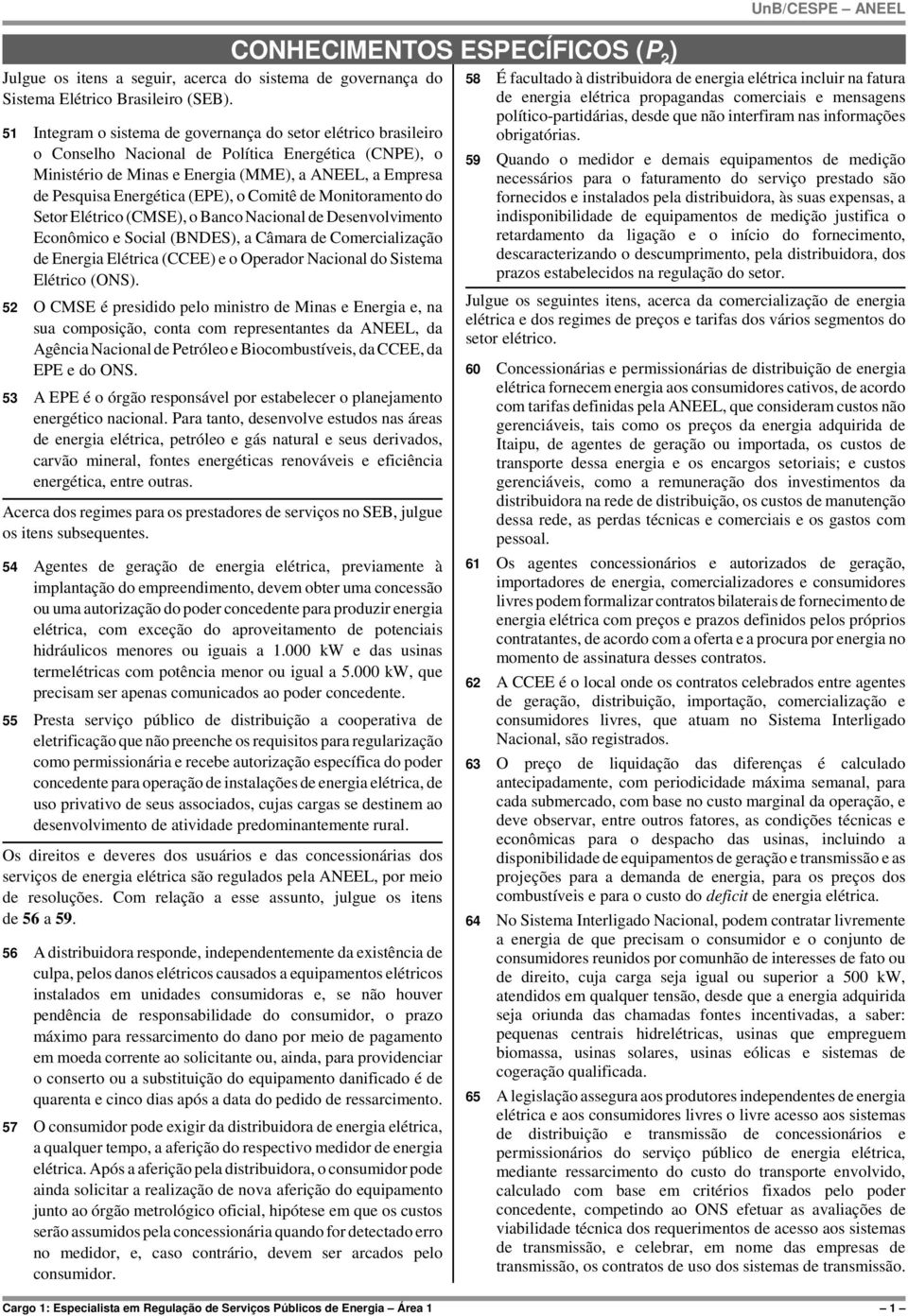 (EPE), o Comitê de Monitoramento do Setor Elétrico (CMSE), o Banco Nacional de Desenvolvimento Econômico e Social (BNDES), a Câmara de Comercialização de Energia Elétrica (CCEE) e o Operador Nacional