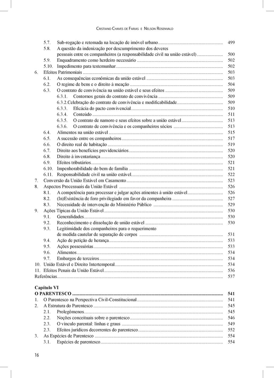 Impedimento para testemunhar... 502 6. Efeitos Patrimoniais... 503 6.1. As consequências econômicas da união estável... 503 6.2. O regime de bens e o direito à meação... 504 6.3. O contrato de convivência na união estável e seus efeitos.