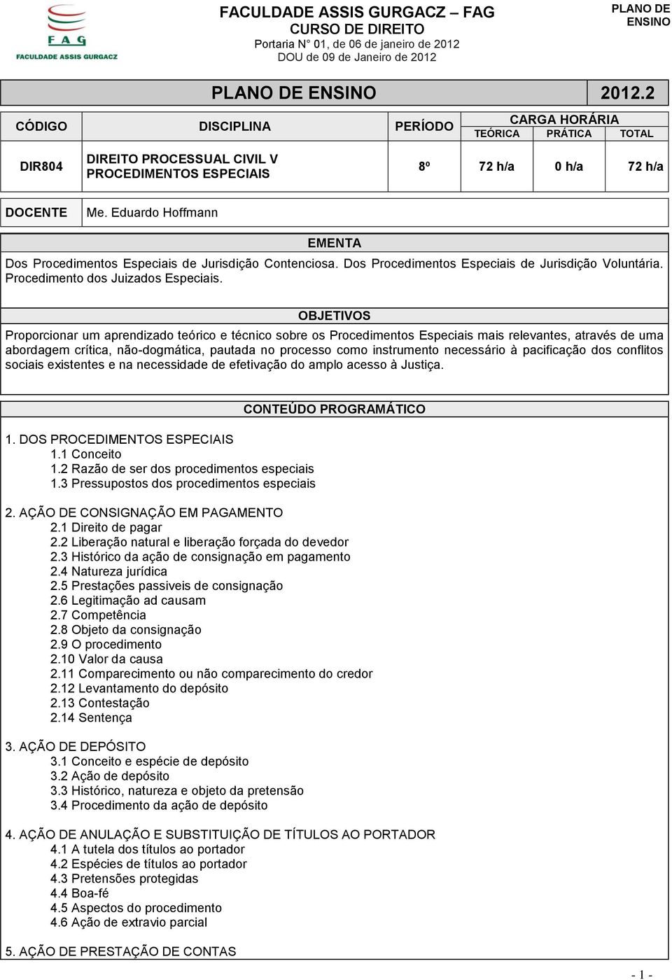 OBJETIVOS Proporcionar um aprendizado teórico e técnico sobre os Procedimentos Especiais mais relevantes, através de uma abordagem crítica, não-dogmática, pautada no processo como instrumento