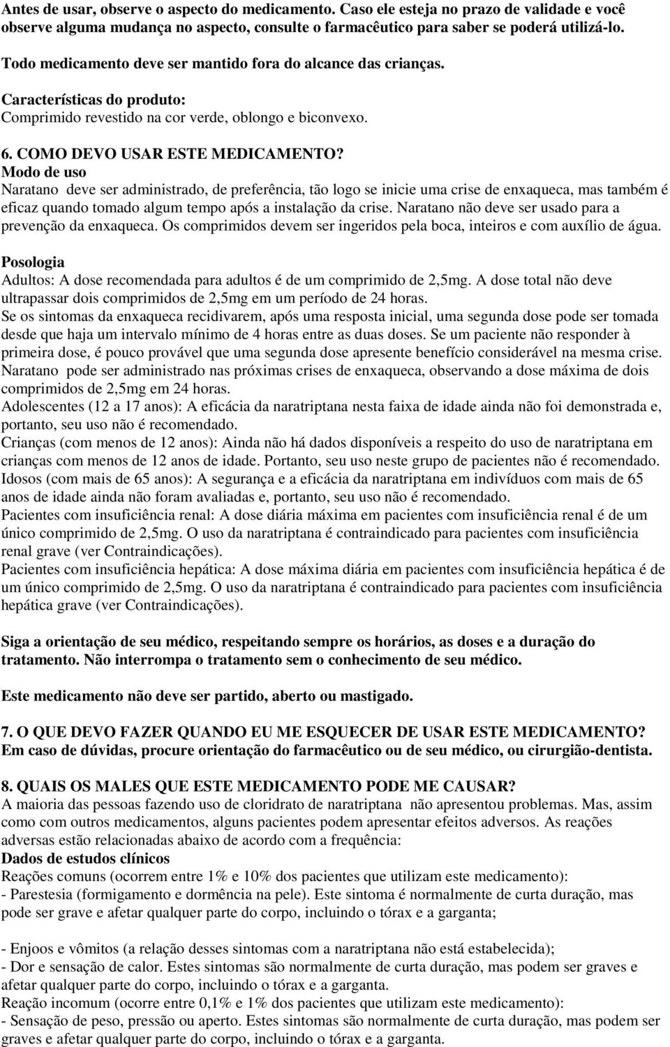 Modo de uso Naratano deve ser administrado, de preferência, tão logo se inicie uma crise de enxaqueca, mas também é eficaz quando tomado algum tempo após a instalação da crise.