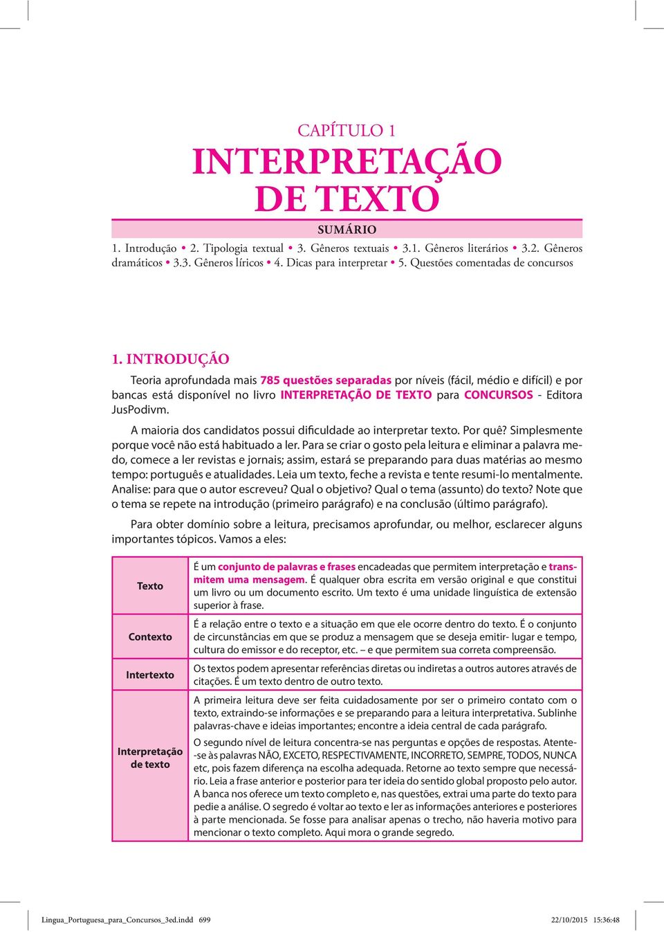 INTRODUÇÃO Teoria aprofundada mais 785 questões separadas por níveis (fácil, médio e difícil) e por bancas está disponível no livro INTERPRETAÇÃO DE TEXTO para CONCURSOS - Editora JusPodivm.