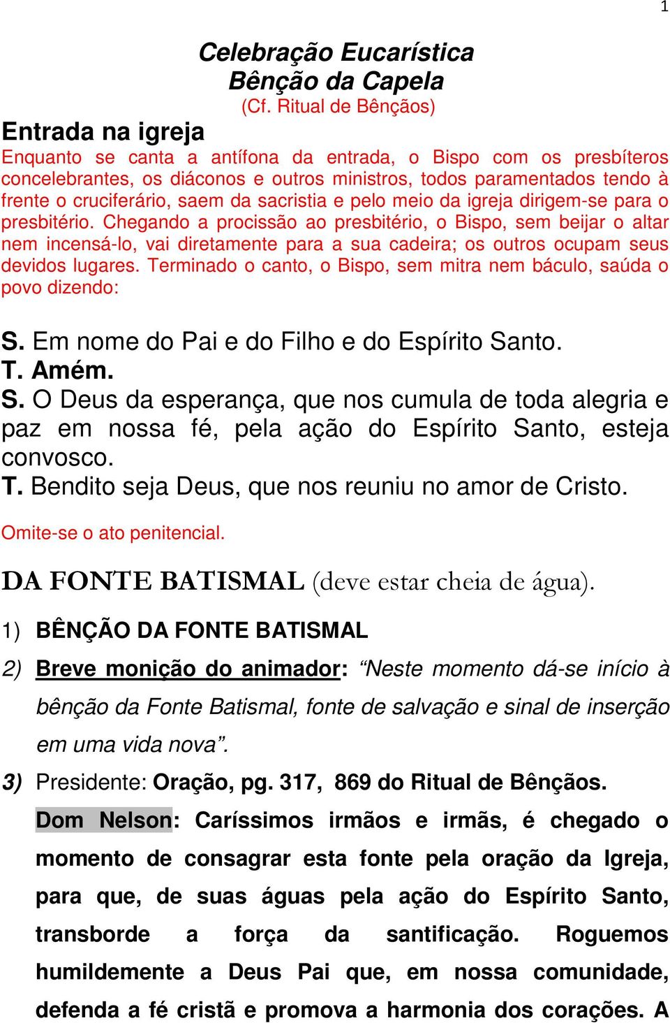 cruciferário, saem da sacristia e pelo meio da igreja dirigem-se para o presbitério.