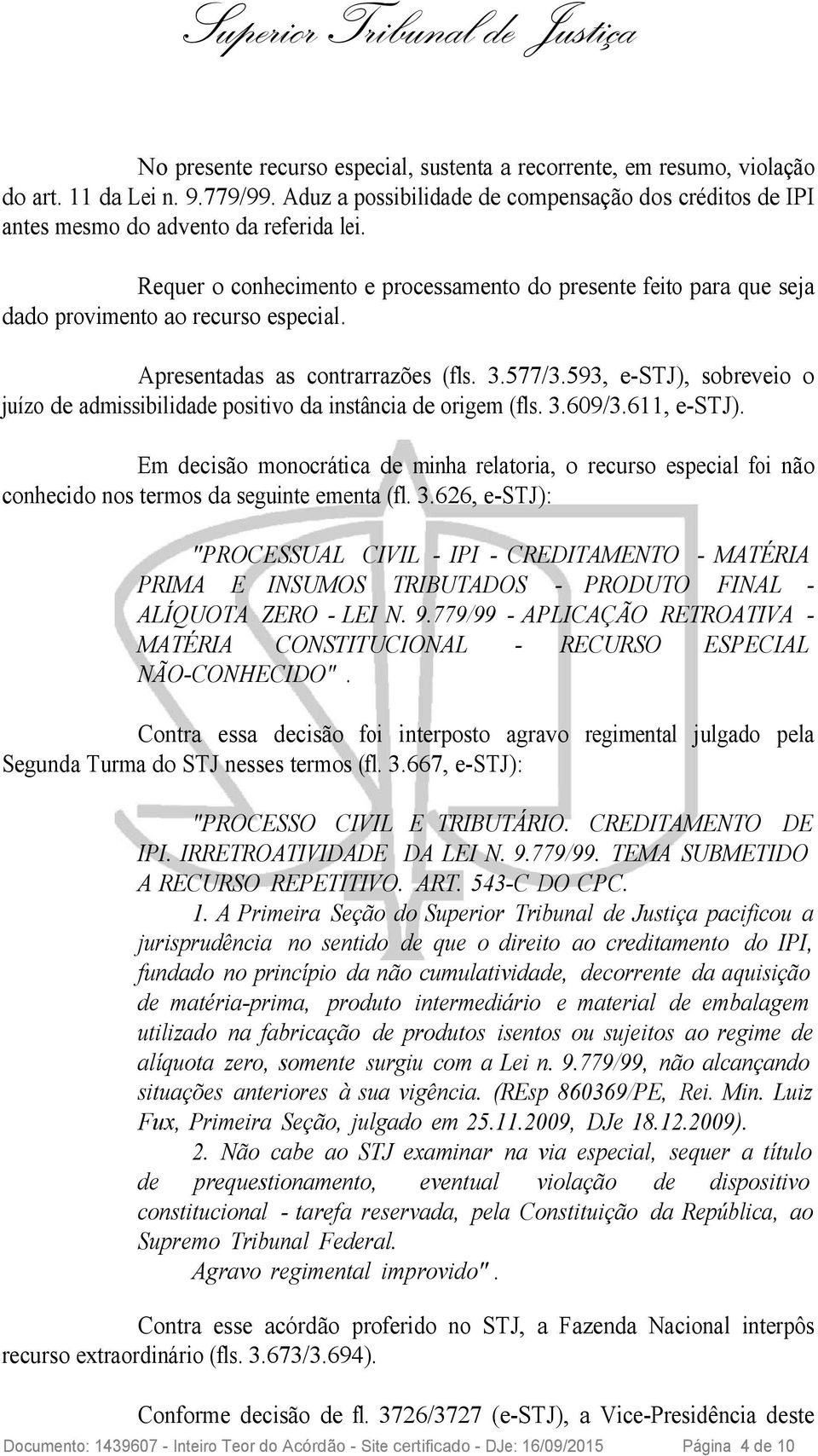 593, e-stj), sobreveio o juízo de admissibilidade positivo da instância de origem (fls. 3.609/3.611, e-stj).