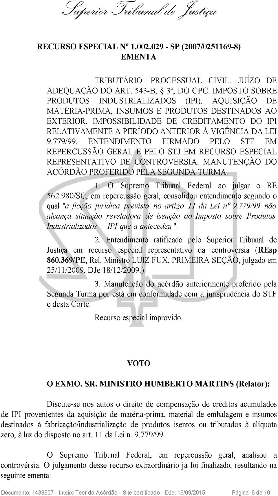 ENTENDIMENTO FIRMADO PELO STF EM REPERCUSSÃO GERAL E PELO STJ EM RECURSO ESPECIAL REPRESENTATIVO DE CONTROVÉRSIA. MANUTENÇÃO DO ACÓRDÃO PROFERIDO PELA SEGUNDA TURMA. 1.