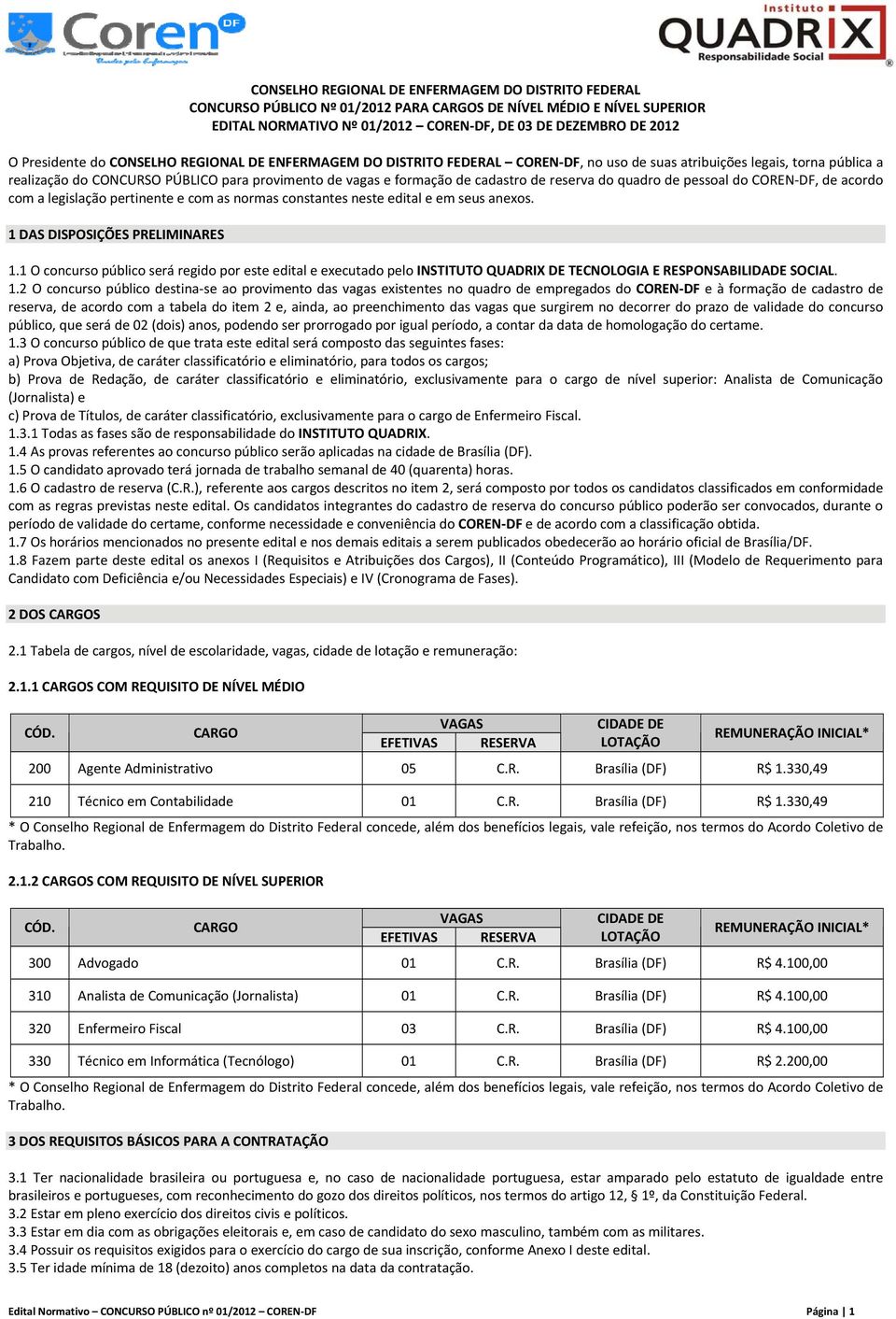 cadastro de reserva do quadro de pessoal do COREN DF, de acordo com a legislação pertinente e com as normas constantes neste edital e em seus anexos. 1 DAS DISPOSIÇÕES PRELIMINARES 1.