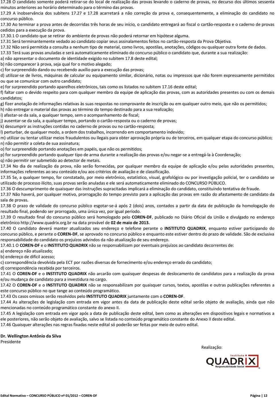 17.30.1 O candidato que se retirar do ambiente de provas não poderá retornar em hipótese alguma. 17.