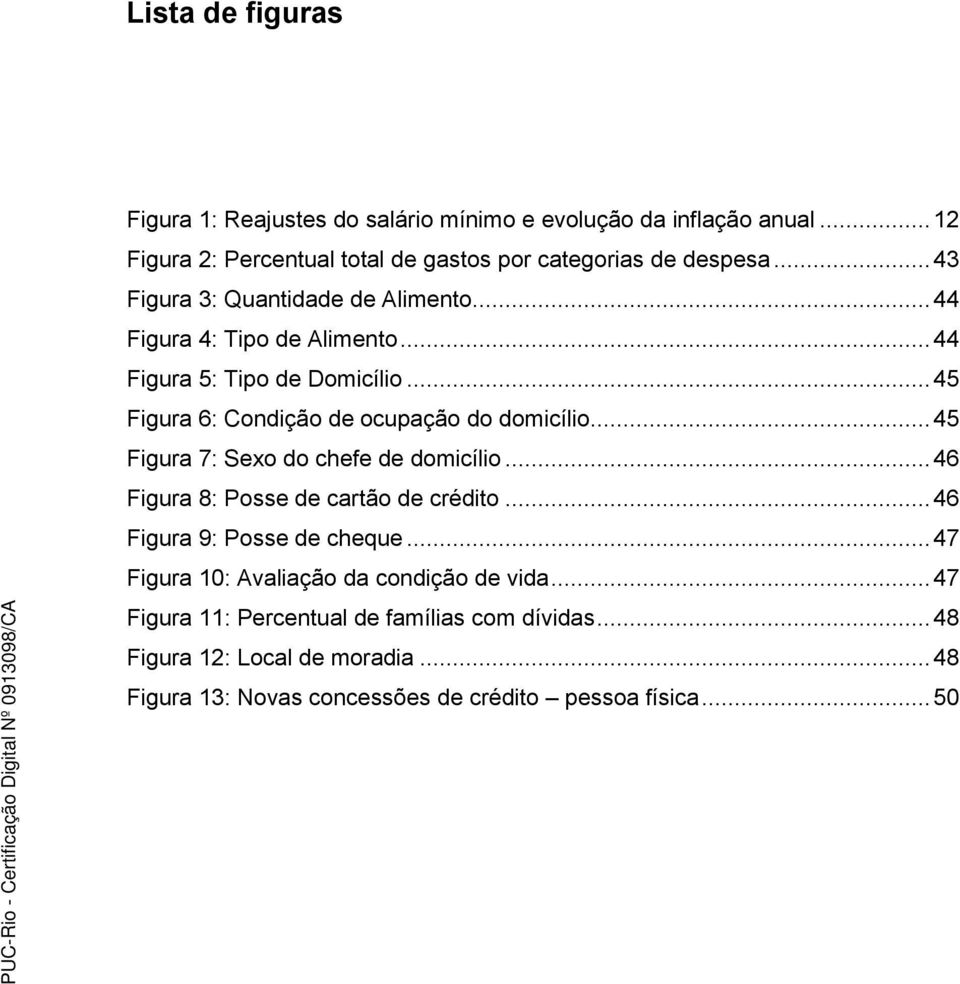 .. 45 Figura 7: Sexo do chefe de domicílio... 46 Figura 8: Posse de cartão de crédito... 46 Figura 9: Posse de cheque.