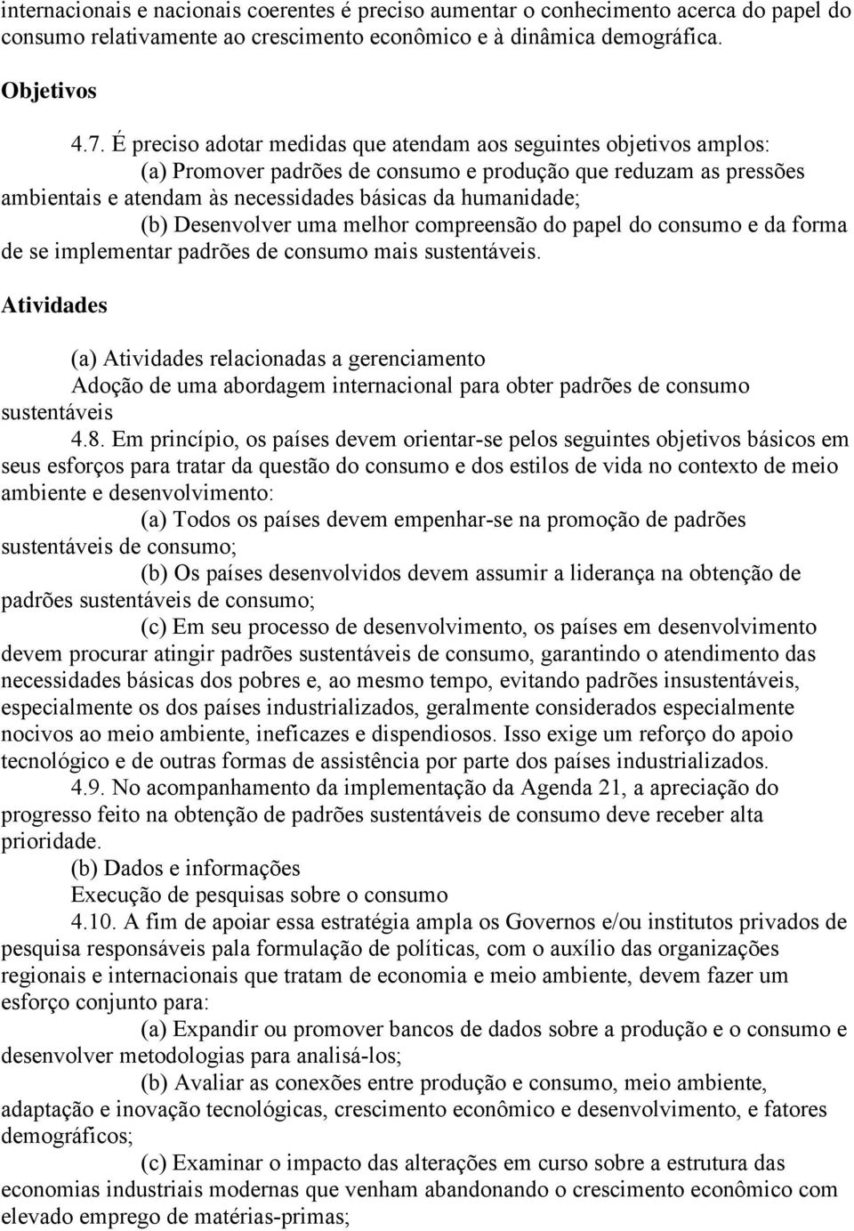 Desenvolver uma melhor compreensão do papel do consumo e da forma de se implementar padrões de consumo mais sustentáveis.