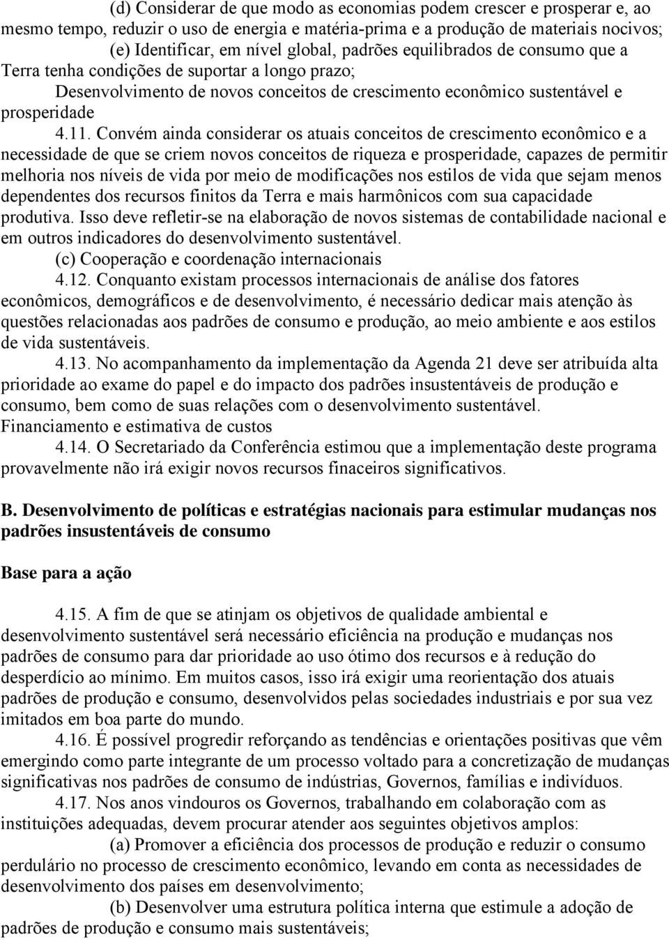 Convém ainda considerar os atuais conceitos de crescimento econômico e a necessidade de que se criem novos conceitos de riqueza e prosperidade, capazes de permitir melhoria nos níveis de vida por