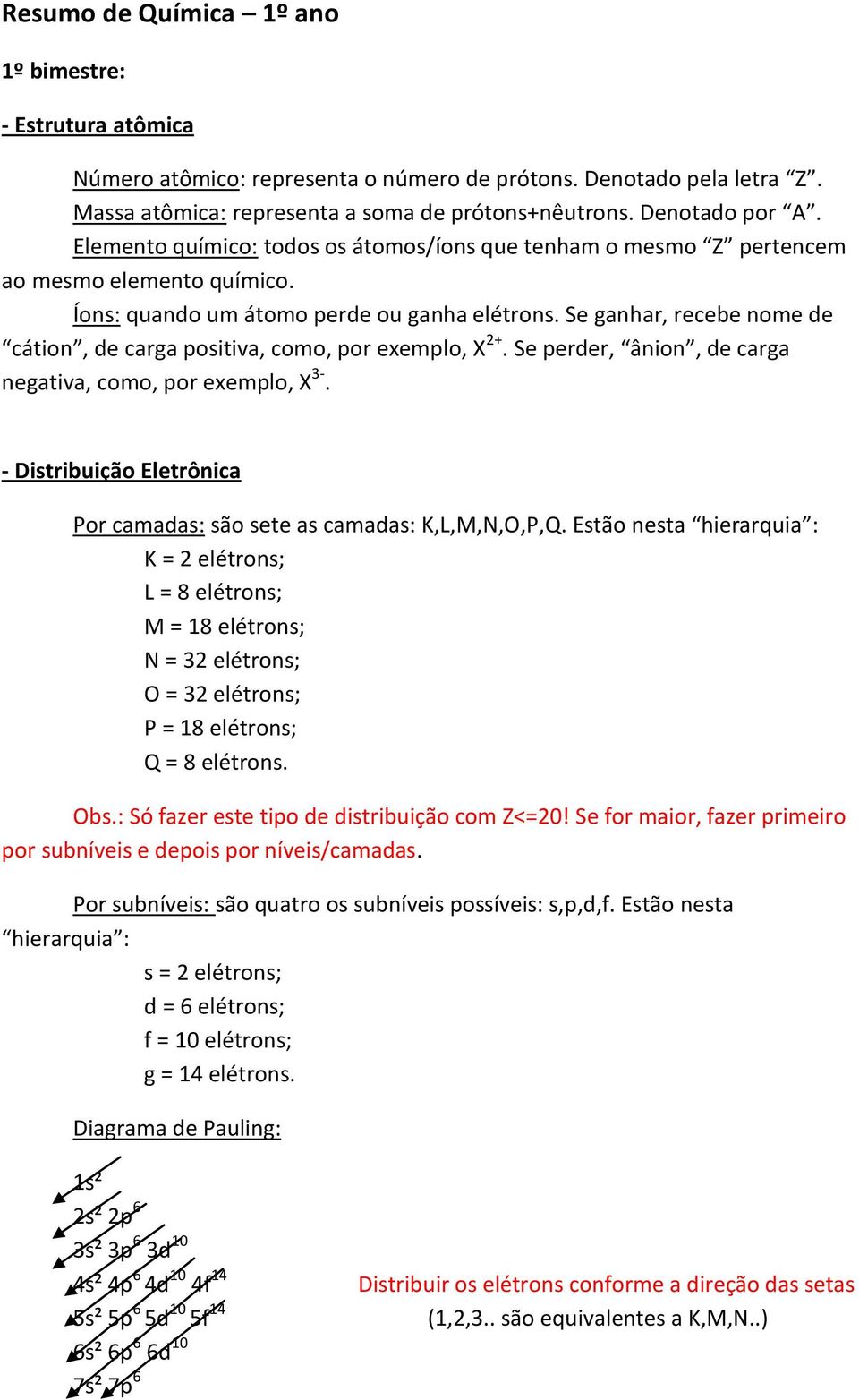 Se ganhar, recebe nome de cátion, de carga positiva, como, por exemplo, X 2+. Se perder, ânion, de carga negativa, como, por exemplo, X 3-.