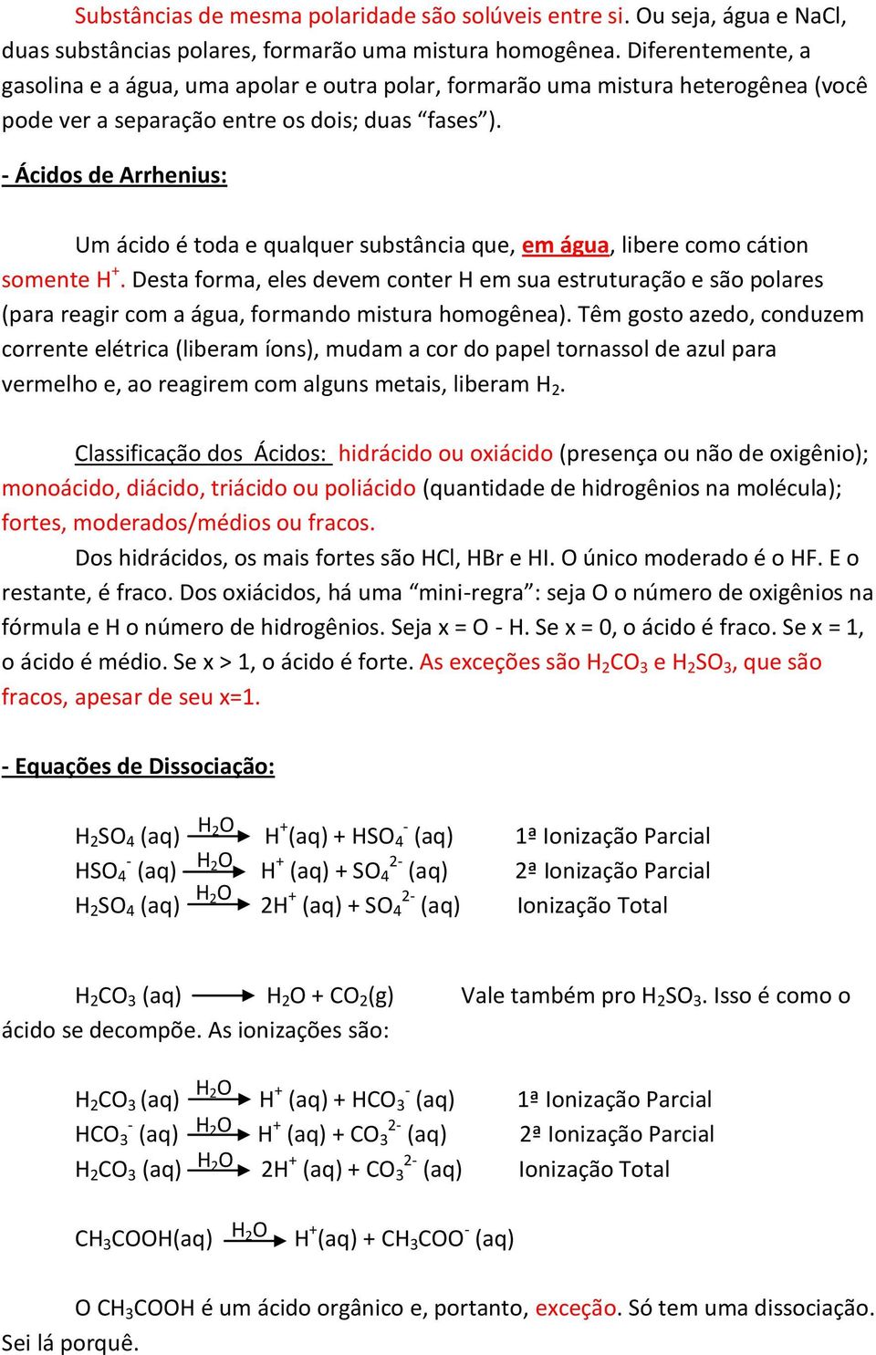 - Ácidos de Arrhenius: Um ácido é toda e qualquer substância que, em água, libere como cátion somente H +.