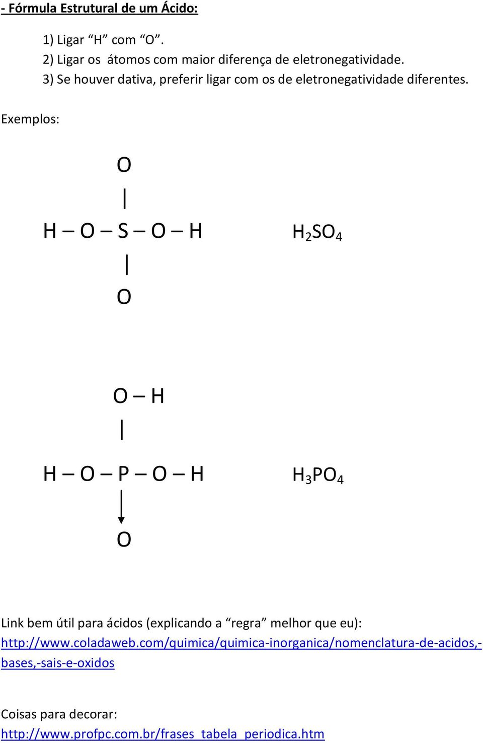 Exemplos: O H O S O H H 2 SO 4 O O H H O P O H H 3 PO 4 O Link bem útil para ácidos (explicando a regra melhor que eu):