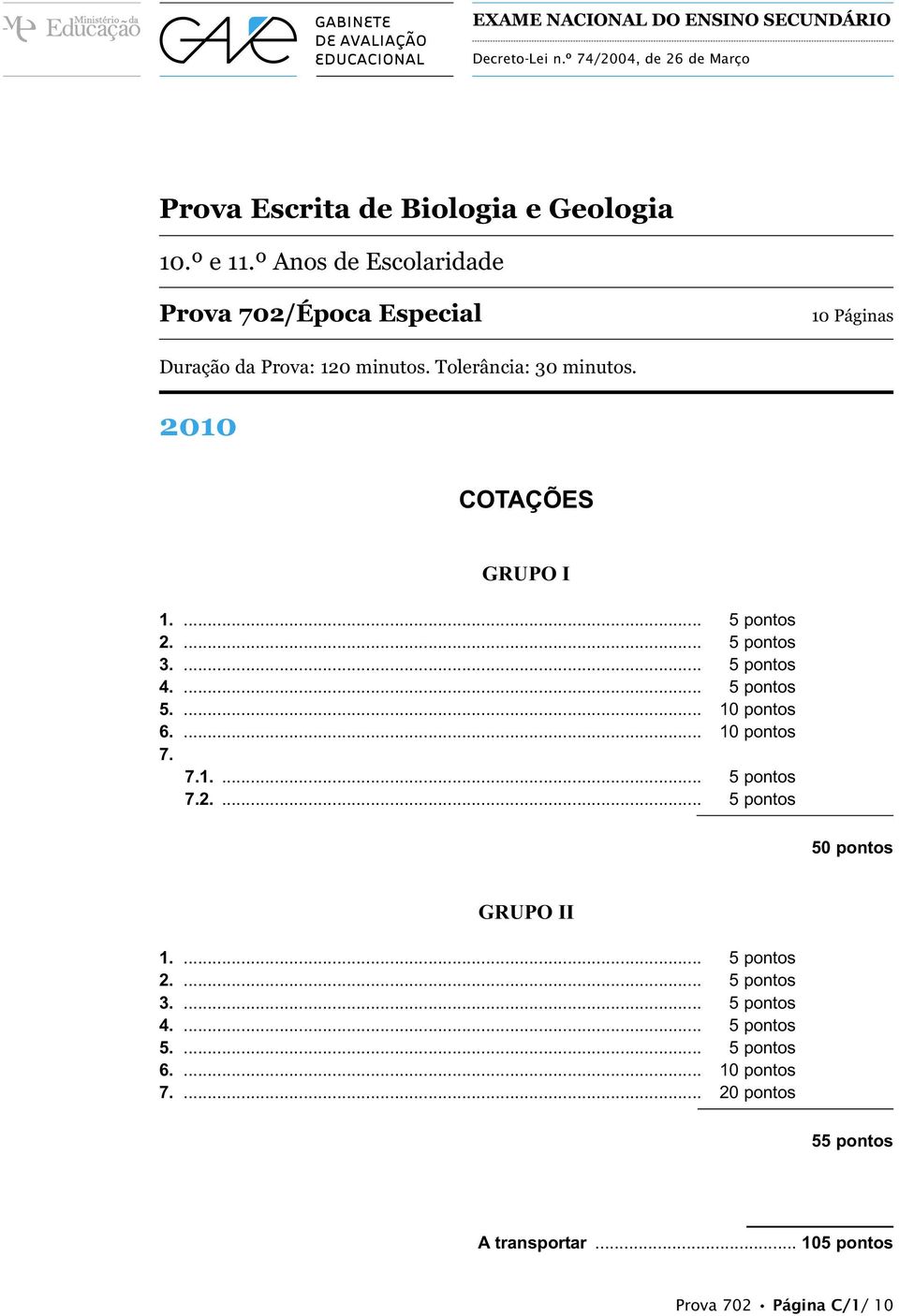 ... 5 pontos 2.... 5 pontos.... 5 pontos 4.... 5 pontos 5.... 10 pontos 6.... 10 pontos 7. 7.1.... 5 pontos 7.2.... 5 pontos 50 pontos GRUPO II 1.