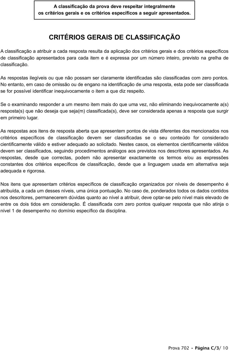 expressa por um número inteiro, previsto na grelha de classificação. As respostas ilegíveis ou que não possam ser claramente identificadas são classificadas com zero pontos.