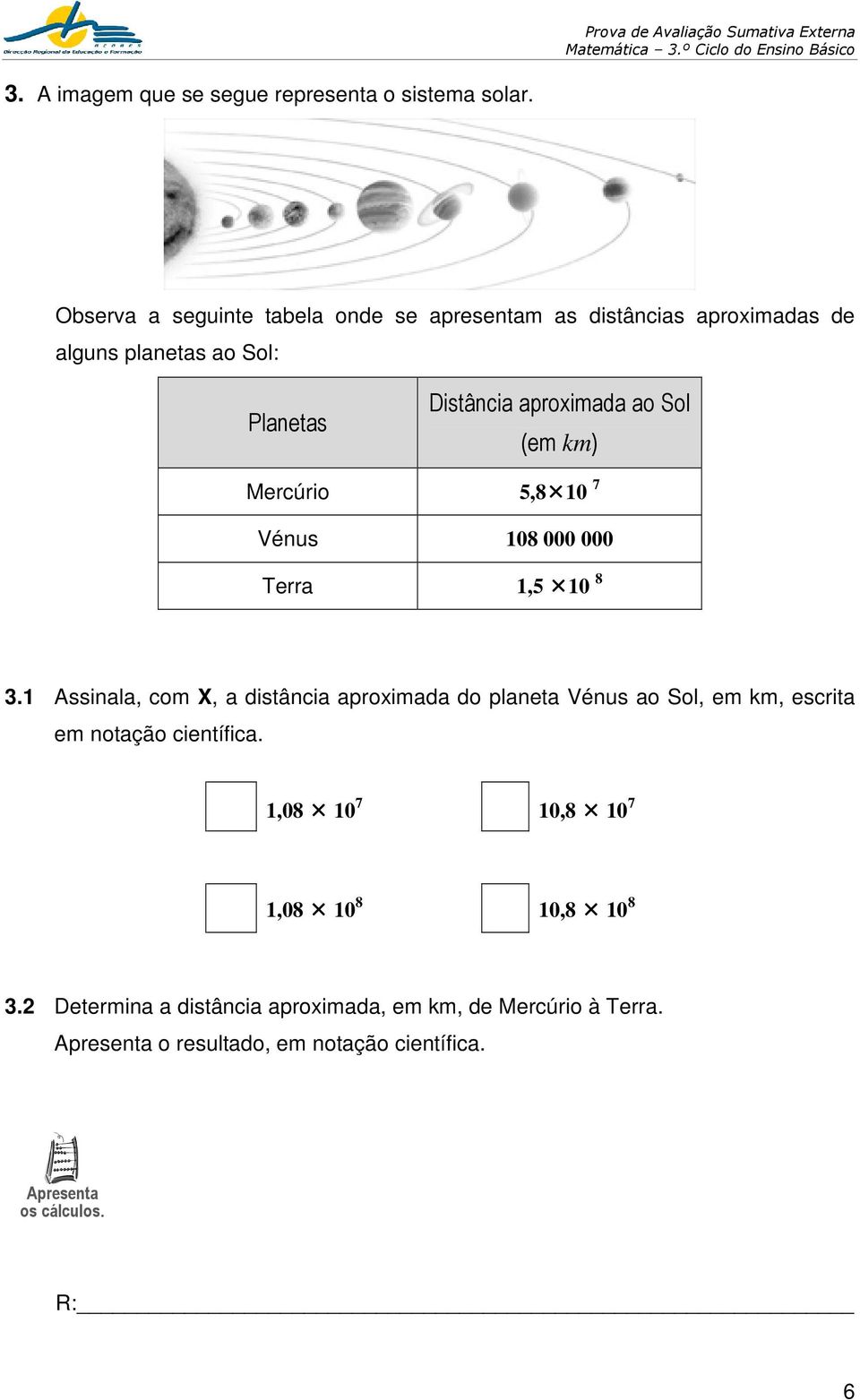 aproximada ao Sol (em km) Mercúrio 5,8 10 7 Vénus 108 000 000 Terra 1,5 10 8 3.