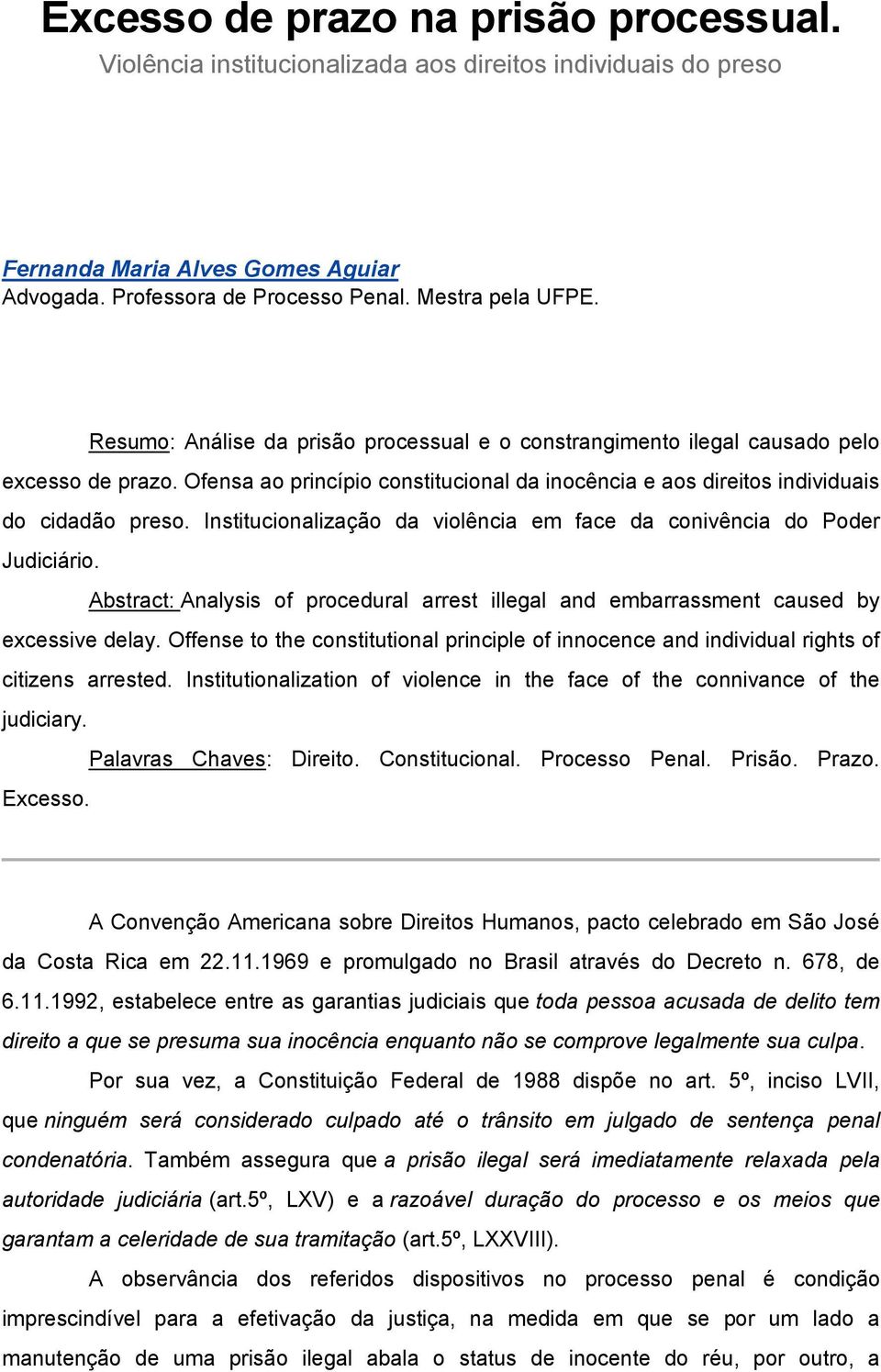 Institucionalização da violência em face da conivência do Poder Judiciário. Abstract: Analysis of procedural arrest illegal and embarrassment caused by excessive delay.