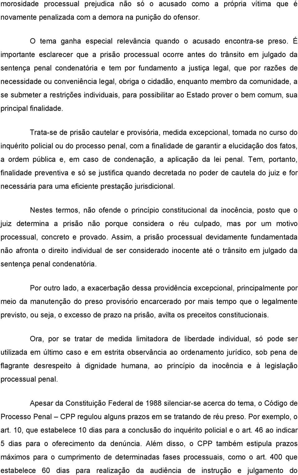 É importante esclarecer que a prisão processual ocorre antes do trânsito em julgado da sentença penal condenatória e tem por fundamento a justiça legal, que por razões de necessidade ou conveniência