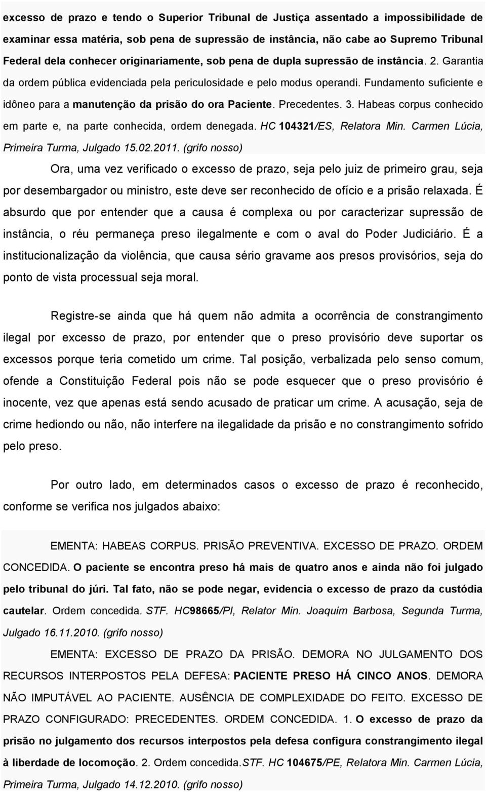 Fundamento suficiente e idôneo para a manutenção da prisão do ora Paciente. Precedentes. 3. Habeas corpus conhecido em parte e, na parte conhecida, ordem denegada. HC 104321/ES, Relatora Min.