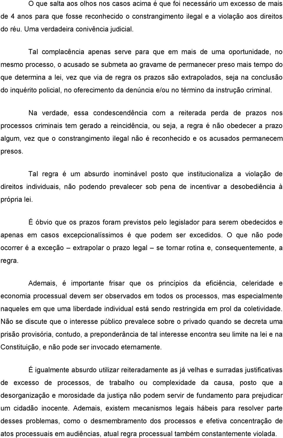 Tal complacência apenas serve para que em mais de uma oportunidade, no mesmo processo, o acusado se submeta ao gravame de permanecer preso mais tempo do que determina a lei, vez que via de regra os