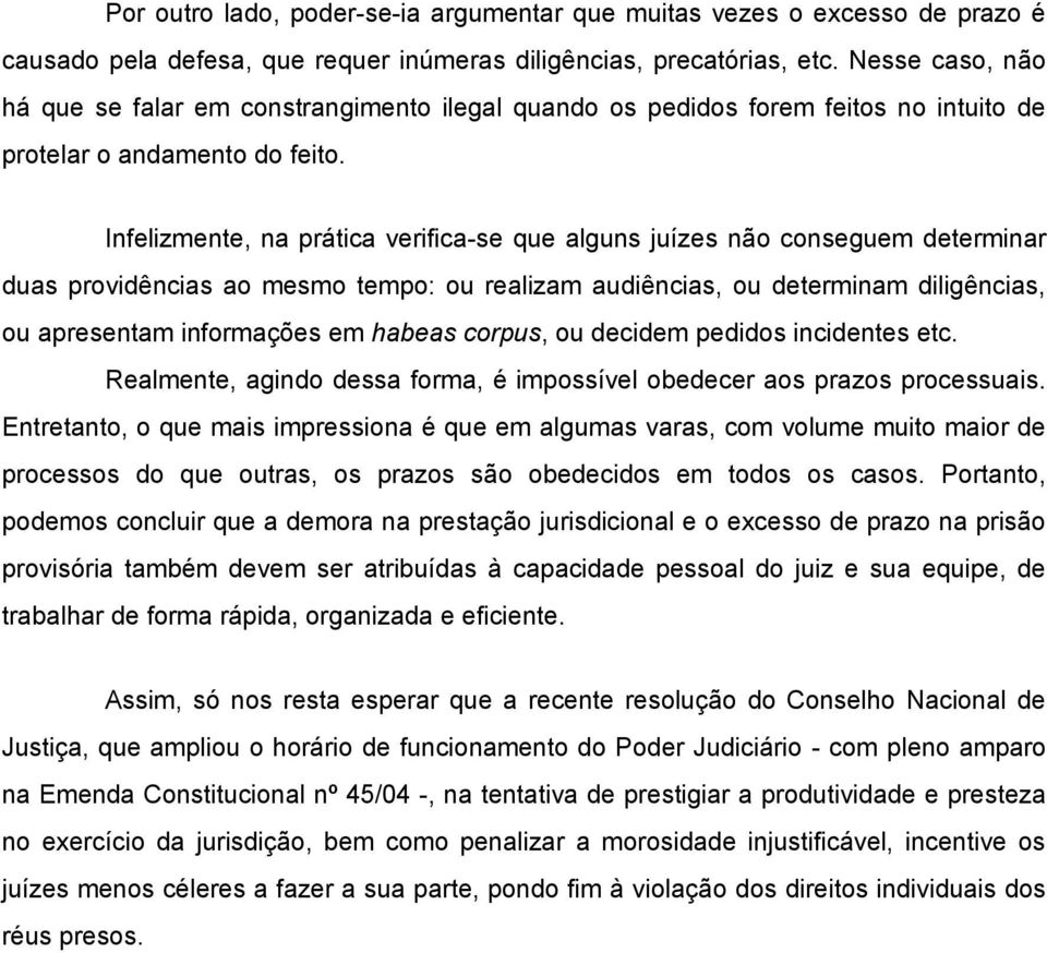 Infelizmente, na prática verifica-se que alguns juízes não conseguem determinar duas providências ao mesmo tempo: ou realizam audiências, ou determinam diligências, ou apresentam informações em