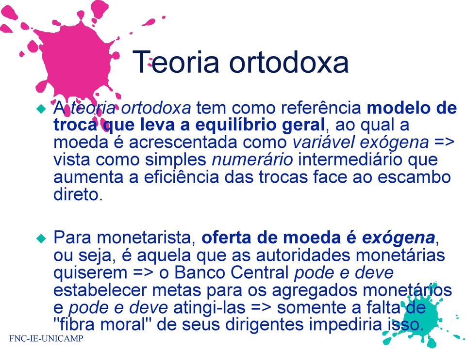 Para monetarista, oferta de moeda é exógena, ou seja, é aquela que as autoridades monetárias quiserem => o Banco Central pode e deve