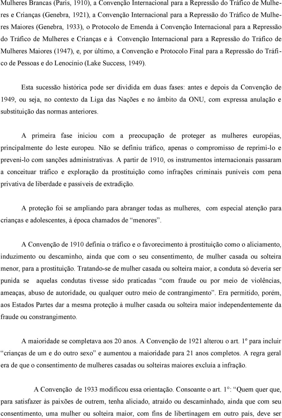 e, por último, a Convenção e Protocolo Final para a Repressão do Tráfico de Pessoas e do Lenocínio (Lake Success, 1949).