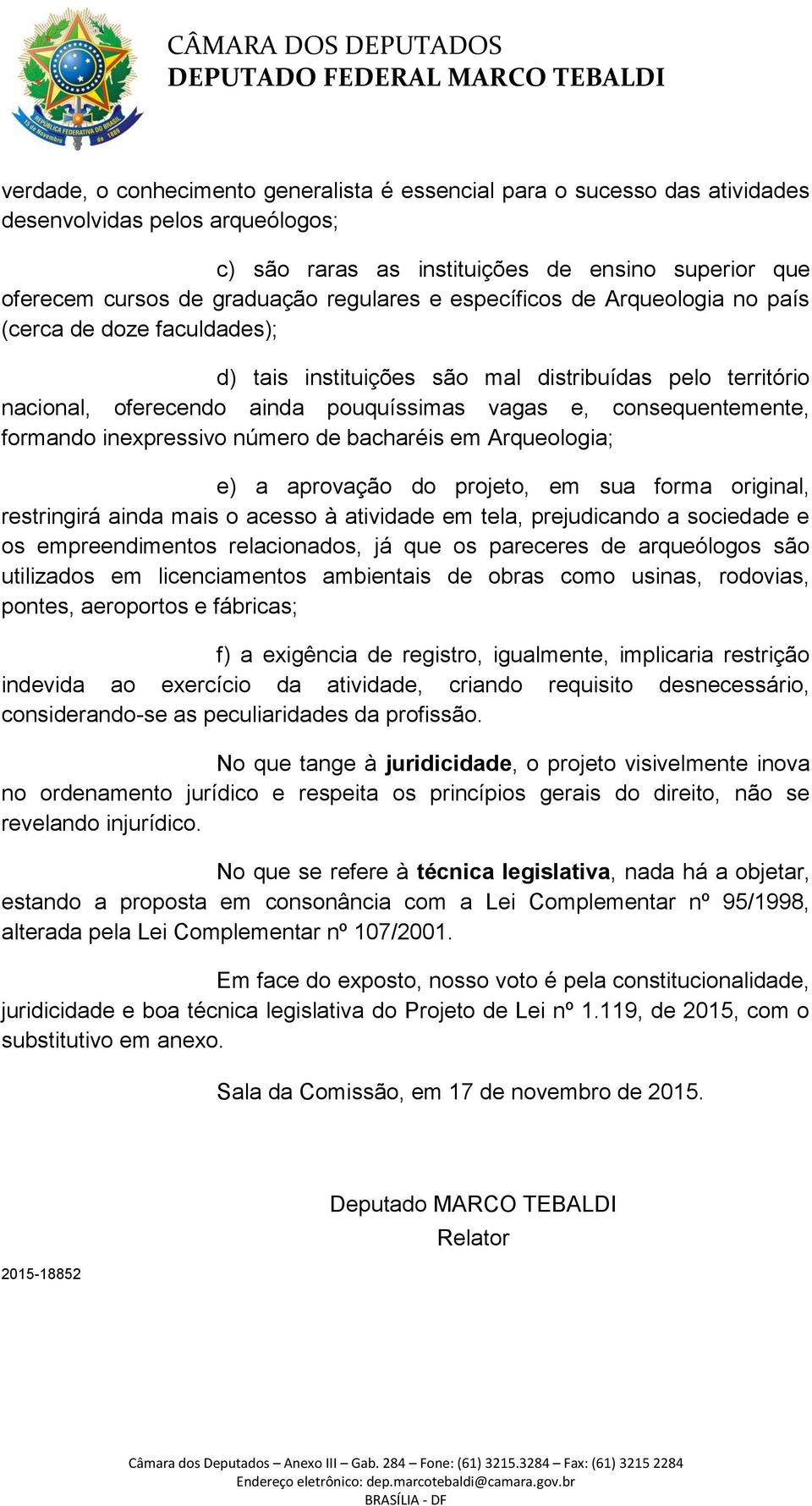 formando inexpressivo número de bacharéis em Arqueologia; e) a aprovação do projeto, em sua forma original, restringirá ainda mais o acesso à atividade em tela, prejudicando a sociedade e os