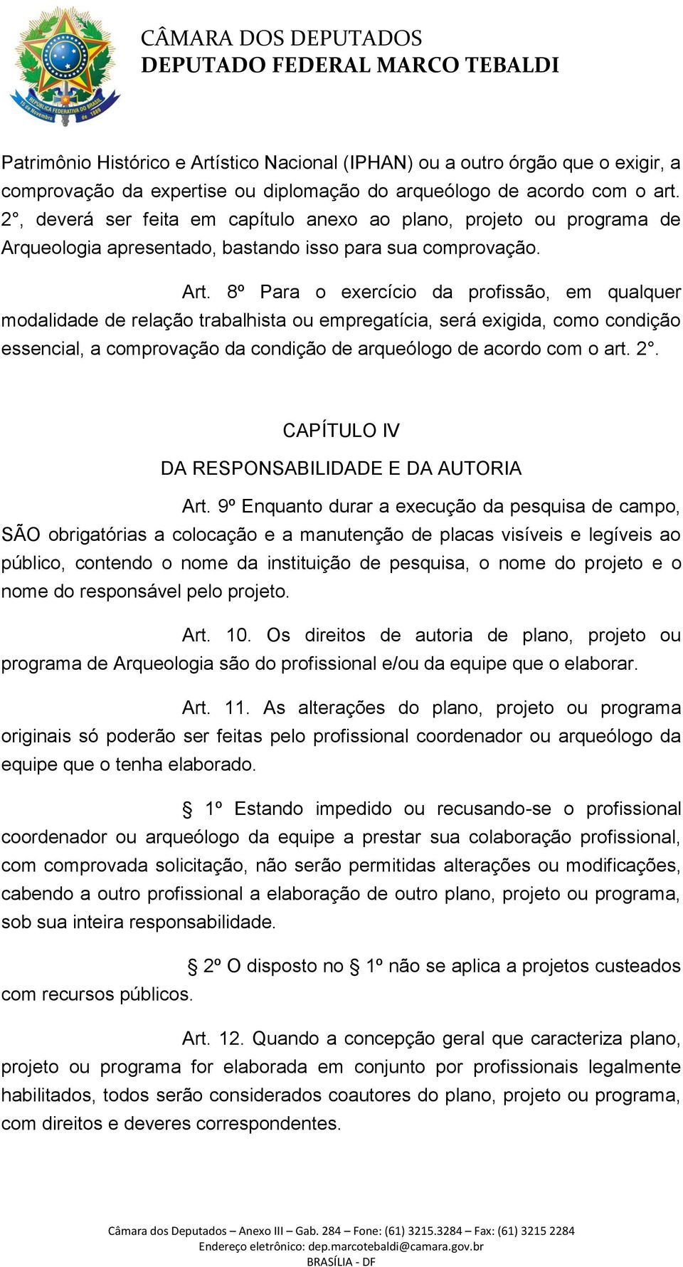 8º Para o exercício da profissão, em qualquer modalidade de relação trabalhista ou empregatícia, será exigida, como condição essencial, a comprovação da condição de arqueólogo de acordo com o art. 2.