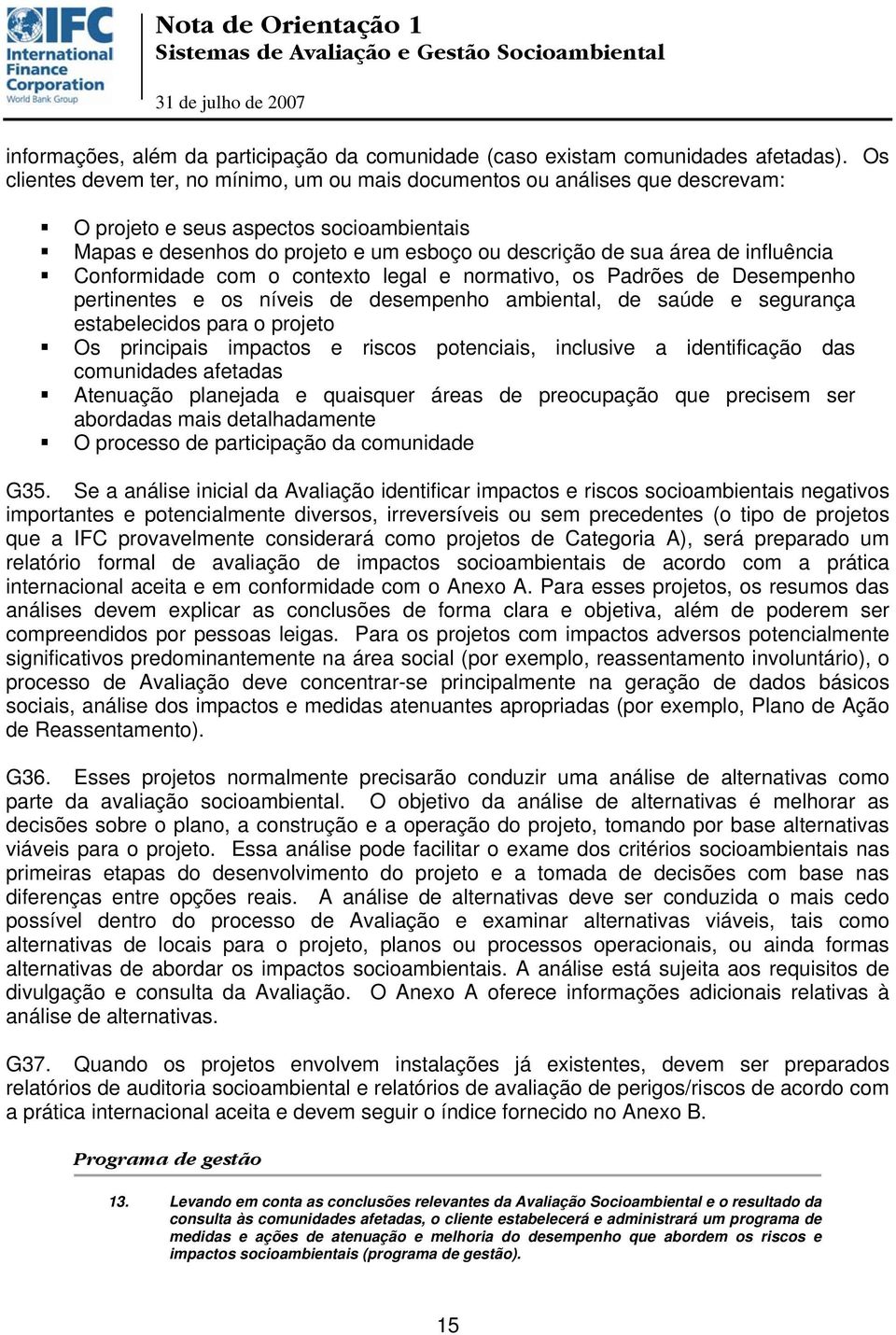 influência Conformidade com o contexto legal e normativo, os Padrões de Desempenho pertinentes e os níveis de desempenho ambiental, de saúde e segurança estabelecidos para o projeto Os principais